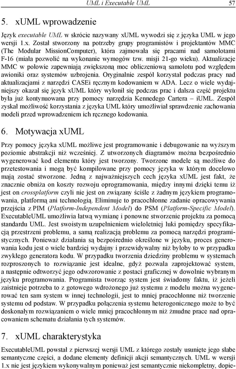 Oryginalnie zespół korzystał podczas pracy nad aktualizacjami z narzędzi CASEi ręcznym kodowaniem w ADA.