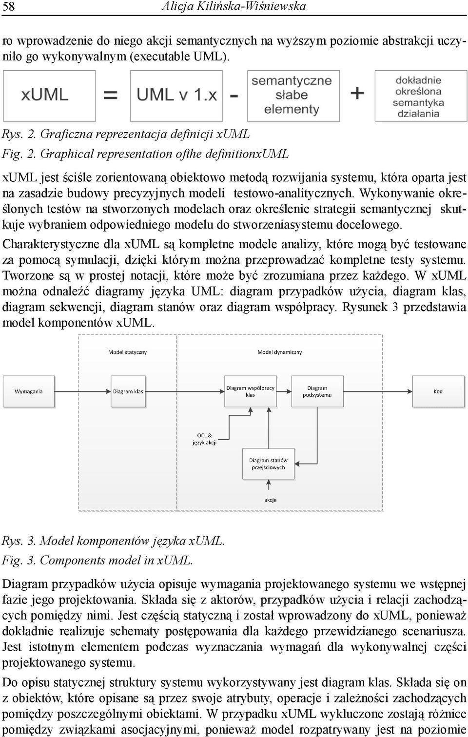 Wykonywanie określonych testów na stworzonych modelach oraz określenie strategii semantycznej skutkuje wybraniem odpowiedniego modelu do stworzeniasystemu docelowego.