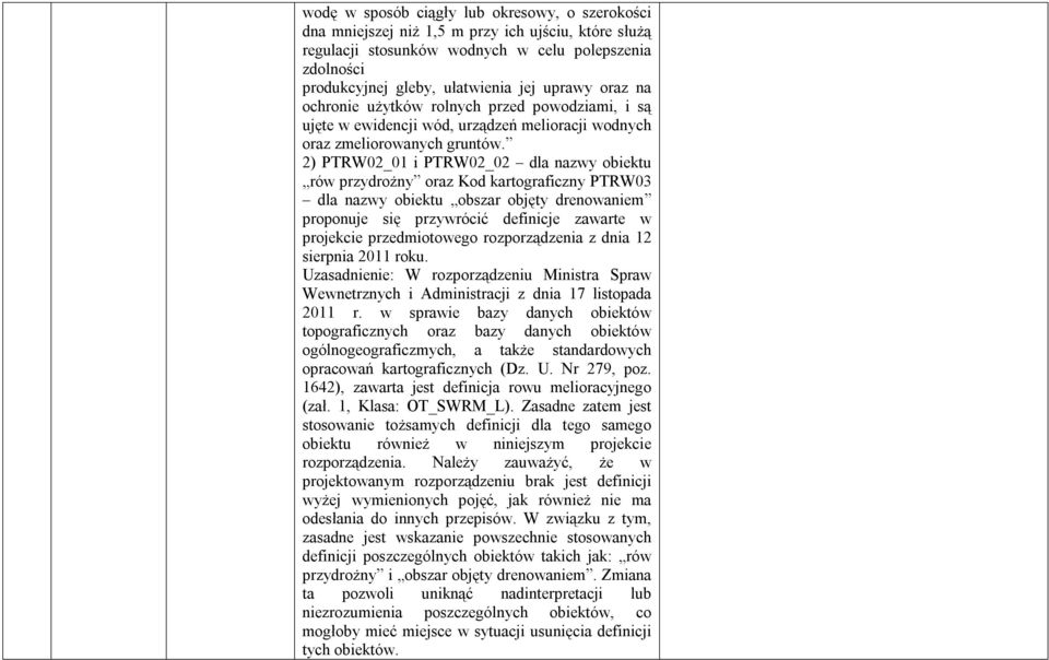 2) PTRW02_01 i PTRW02_02 dla nazwy obiektu rów przydrożny oraz Kod kartograficzny PTRW03 dla nazwy obiektu obszar objęty drenowaniem proponuje się przywrócić definicje zawarte w projekcie