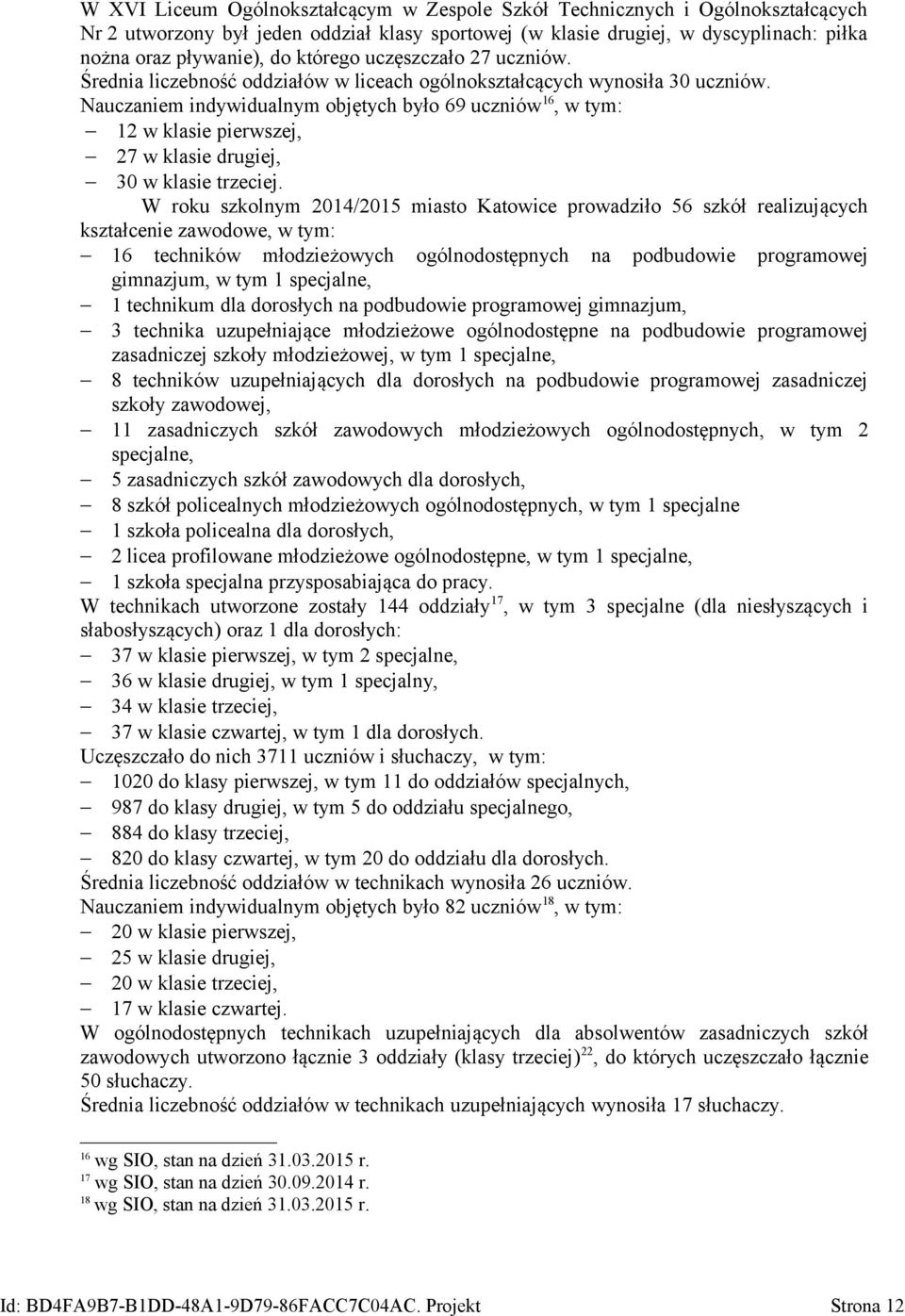 Nauczaniem indywidualnym objętych było 69 uczniów 16, w tym: 12 w klasie pierwszej, 27 w klasie drugiej, 30 w klasie trzeciej.