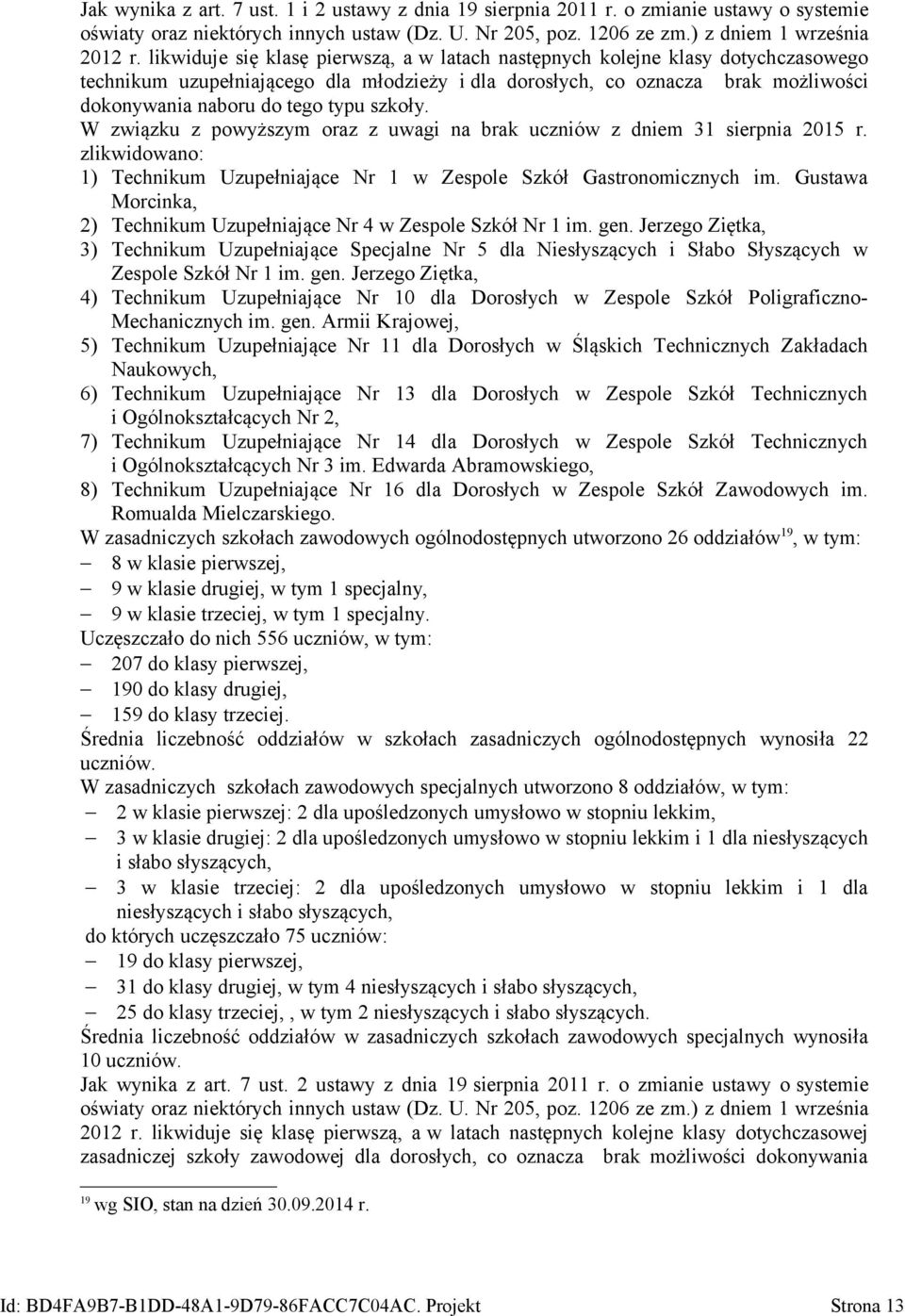 szkoły. W związku z powyższym oraz z uwagi na brak uczniów z dniem 31 sierpnia 2015 r. zlikwidowano: 1) Technikum Uzupełniające Nr 1 w Zespole Szkół Gastronomicznych im.