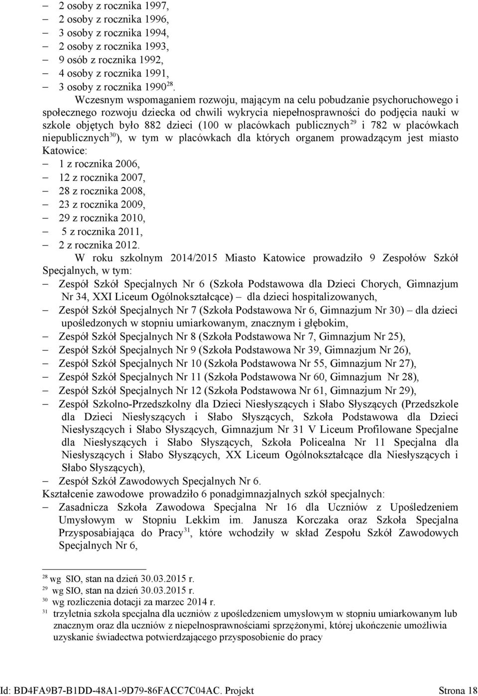 w placówkach publicznych 29 i 782 w placówkach niepublicznych 30 ), w tym w placówkach dla których organem prowadzącym jest miasto Katowice: 1 z rocznika 2006, 12 z rocznika 2007, 28 z rocznika 2008,