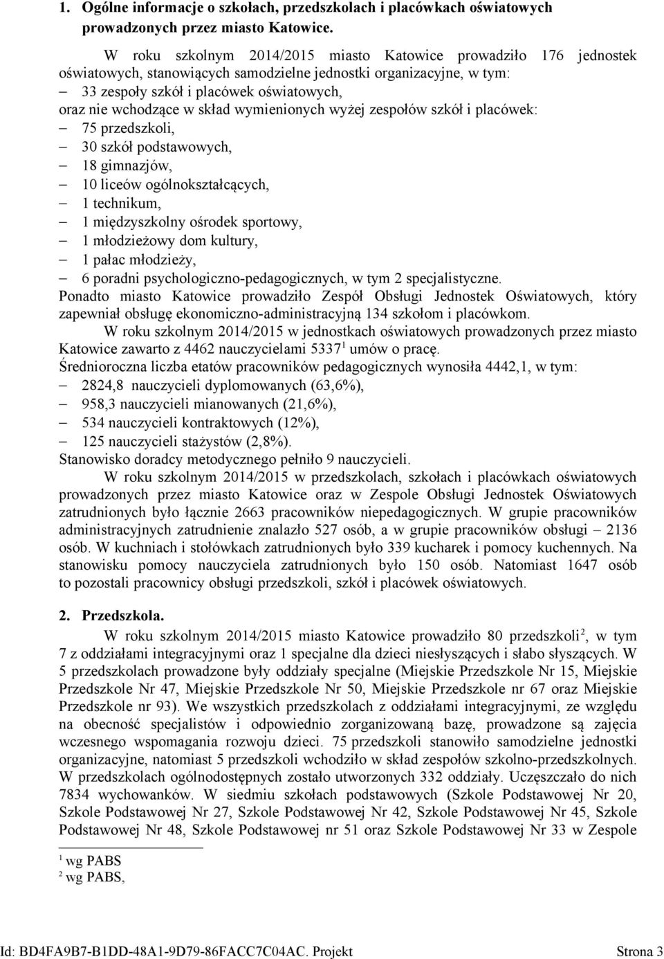 skład wymienionych wyżej zespołów szkół i placówek: 75 przedszkoli, 30 szkół podstawowych, 18 gimnazjów, 10 liceów ogólnokształcących, 1 technikum, 1 międzyszkolny ośrodek sportowy, 1 młodzieżowy dom