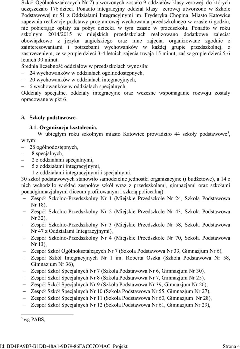 Miasto Katowice zapewnia realizację podstawy programowej wychowania przedszkolnego w czasie 6 godzin, nie pobierając opłaty za pobyt dziecka w tym czasie w przedszkolu.