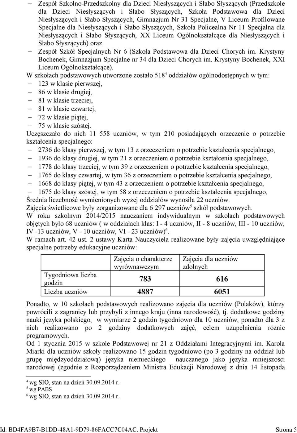 Niesłyszących i Słabo Słyszących) oraz Zespół Szkół Specjalnych Nr 6 (Szkoła Podstawowa dla Dzieci Chorych im. Krystyny Bochenek, Gimnazjum Specjalne nr 34 dla Dzieci Chorych im.