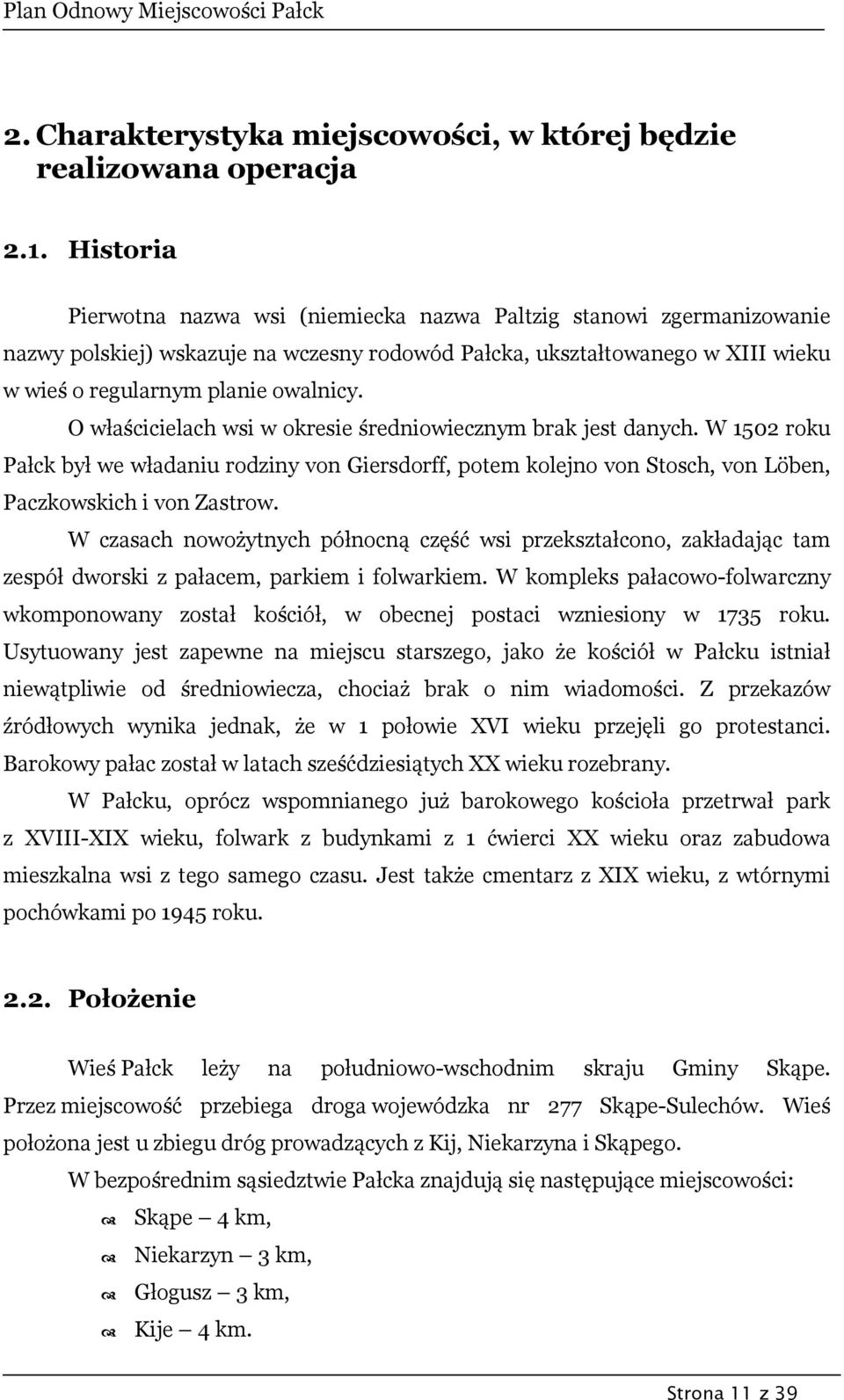 O właścicielach wsi w okresie średniowiecznym brak jest danych. W 1502 roku Pałck był we władaniu rodziny von Giersdorff, potem kolejno von Stosch, von Löben, Paczkowskich i von Zastrow.