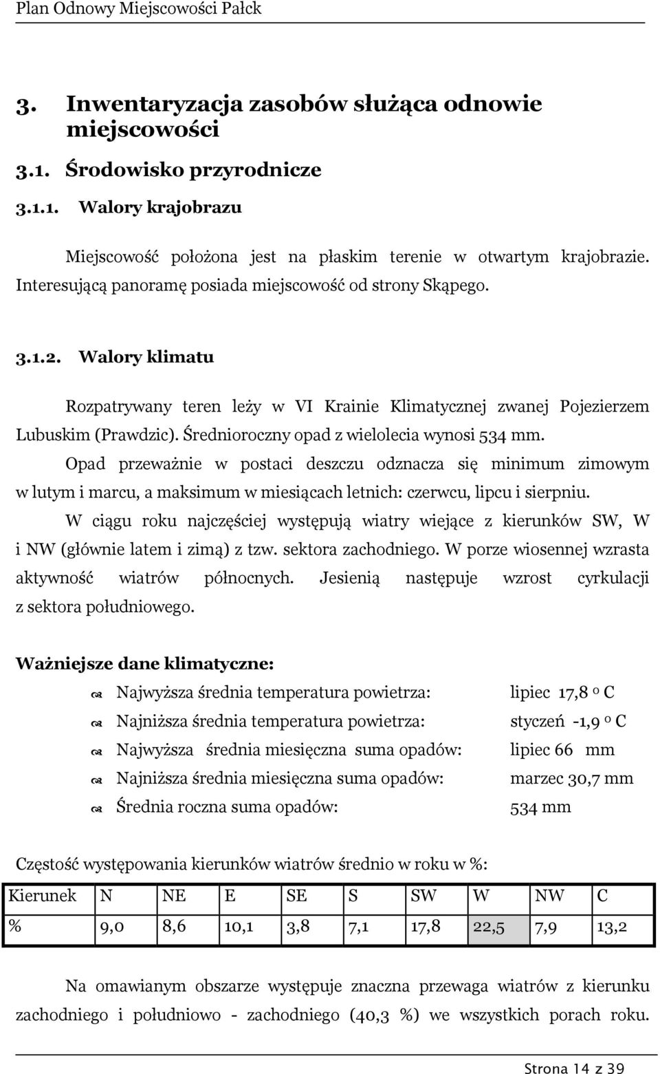 Średnioroczny opad z wielolecia wynosi 534 mm. Opad przeważnie w postaci deszczu odznacza się minimum zimowym w lutym i marcu, a maksimum w miesiącach letnich: czerwcu, lipcu i sierpniu.