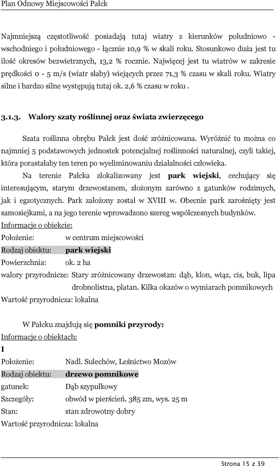 Wyróżnić tu można co najmniej 5 podstawowych jednostek potencjalnej roślinności naturalnej, czyli takiej, która porastałaby ten teren po wyeliminowaniu działalności człowieka.