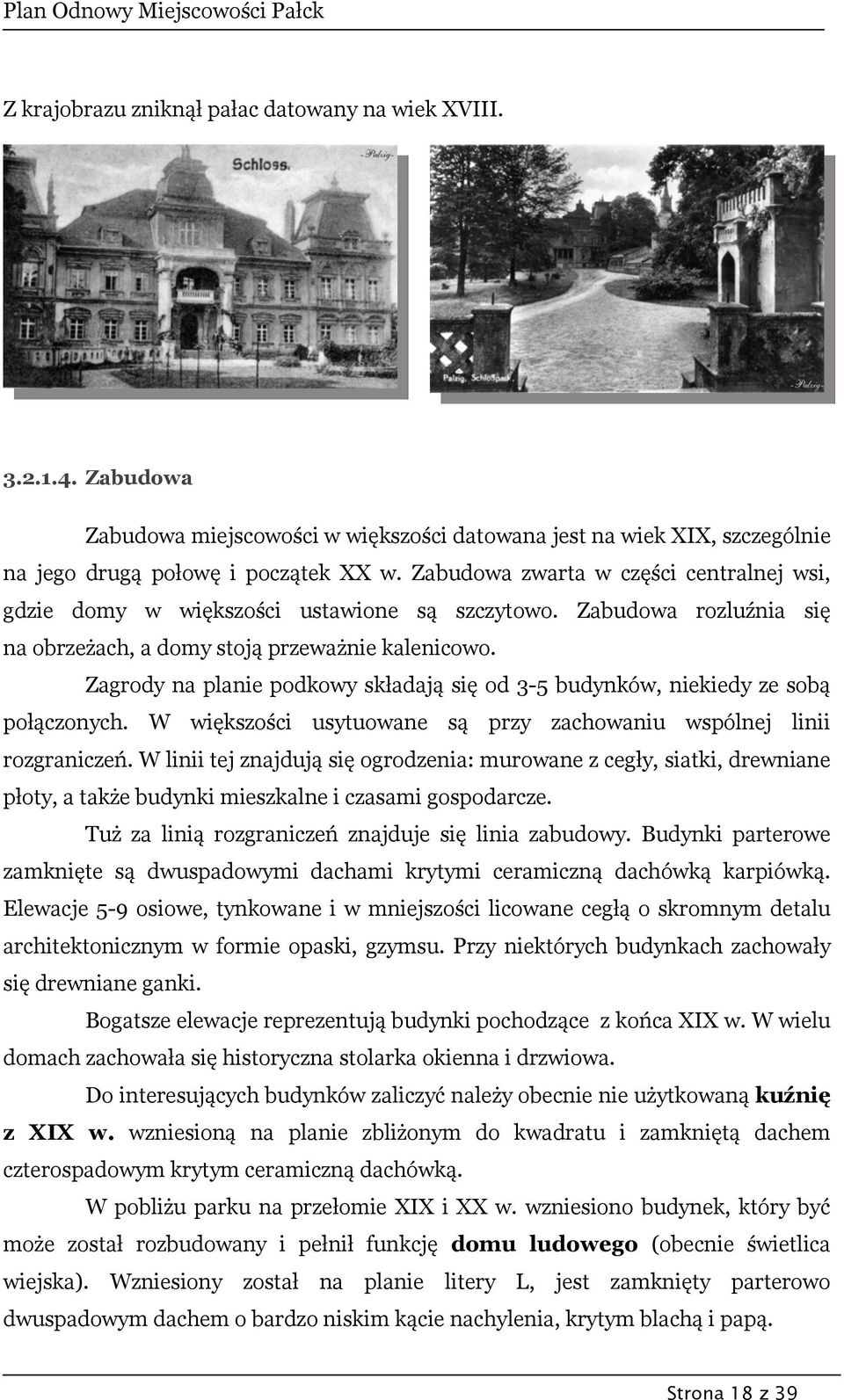 Zagrody na planie podkowy składają się od 3-5 budynków, niekiedy ze sobą połączonych. W większości usytuowane są przy zachowaniu wspólnej linii rozgraniczeń.