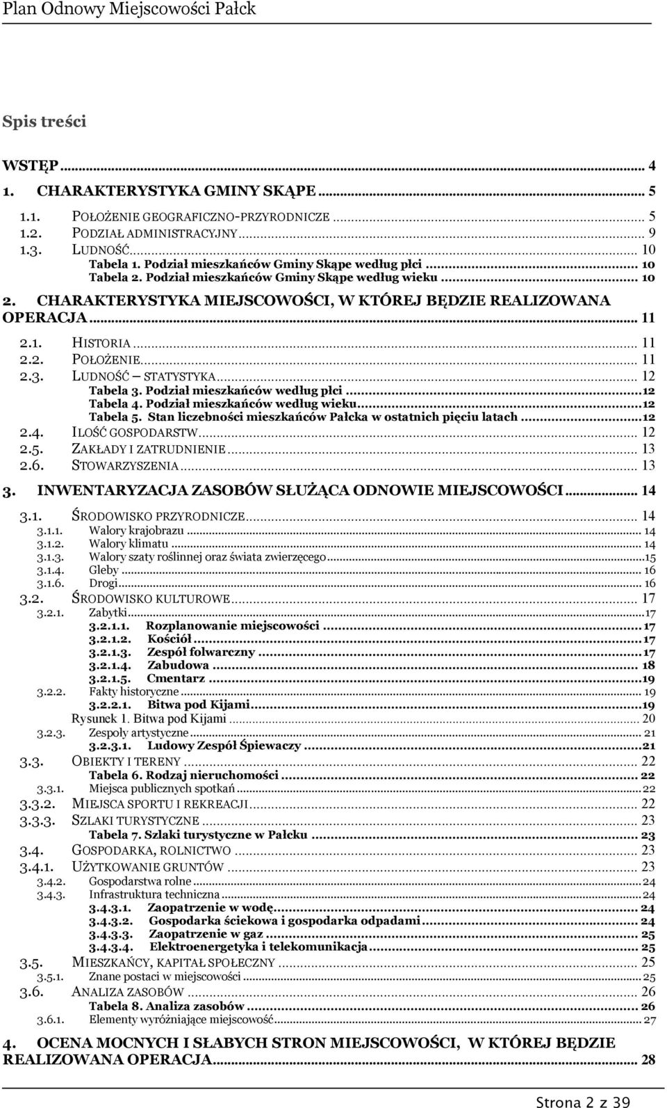 .. 11 2.2. POŁOŻENIE... 11 2.3. LUDNOŚĆ STATYSTYKA... 12 Tabela 3. Podział mieszkańców według płci... 12 Tabela 4. Podział mieszkańców według wieku... 12 Tabela 5.