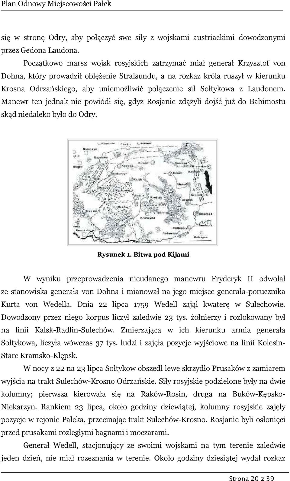 połączenie sił Sołtykowa z Laudonem. Manewr ten jednak nie powiódł się, gdyż Rosjanie zdążyli dojść już do Babimostu skąd niedaleko było do Odry. Rysunek 1.