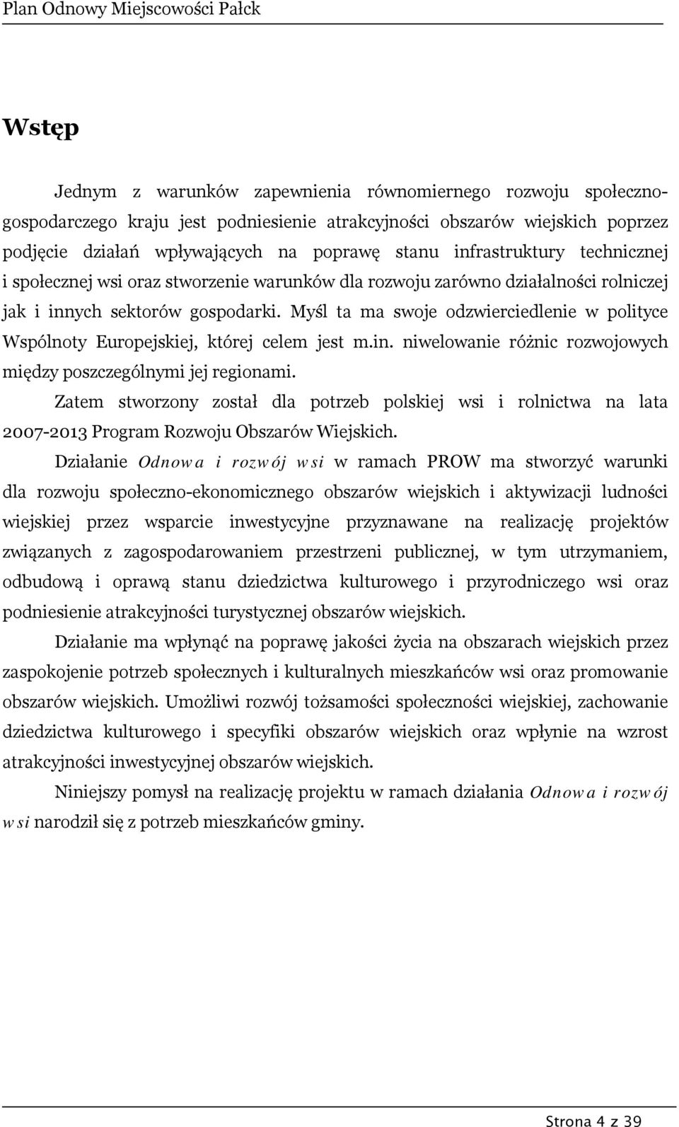 Myśl ta ma swoje odzwierciedlenie w polityce Wspólnoty Europejskiej, której celem jest m.in. niwelowanie różnic rozwojowych między poszczególnymi jej regionami.