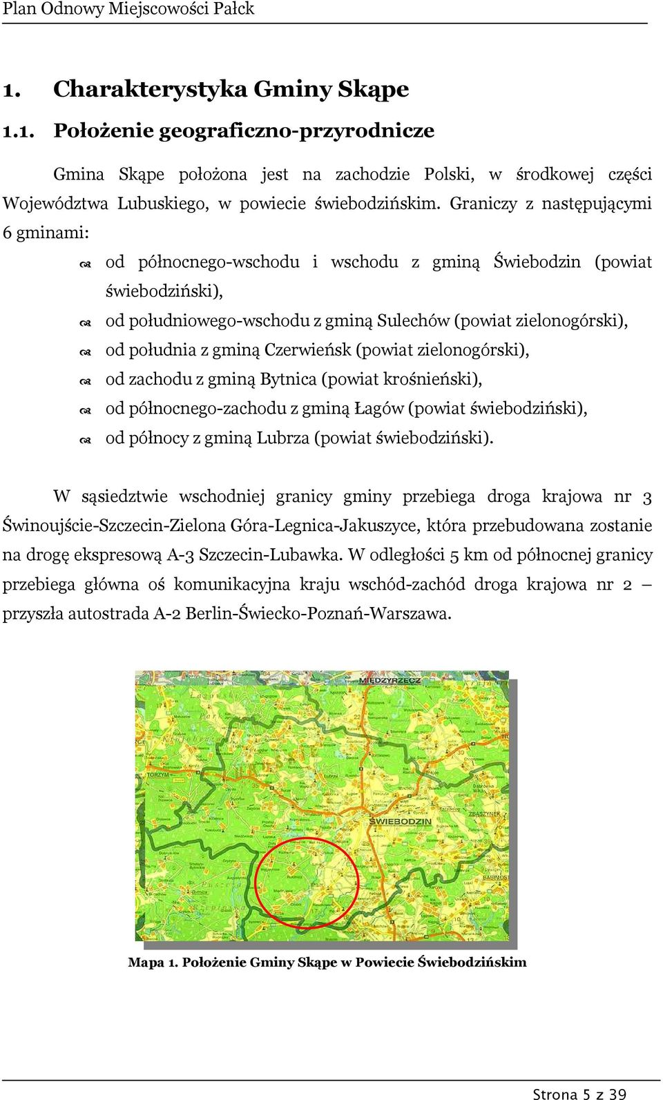 Czerwieńsk (powiat zielonogórski), od zachodu z gminą Bytnica (powiat krośnieński), od północnego-zachodu z gminą Łagów (powiat świebodziński), od północy z gminą Lubrza (powiat świebodziński).