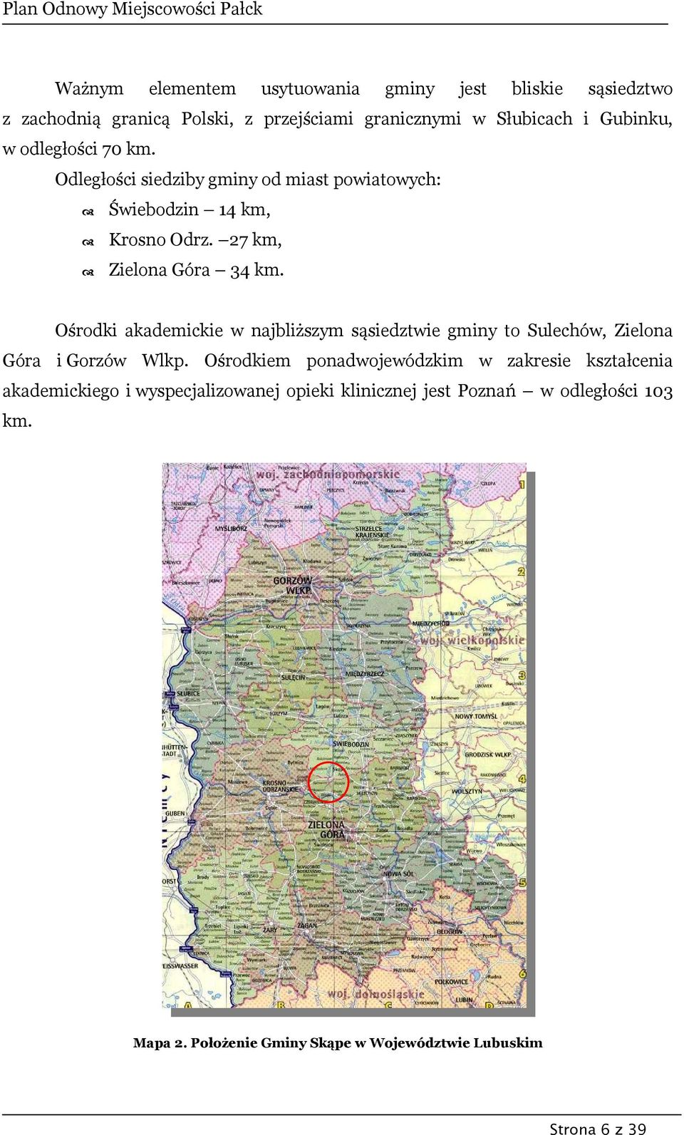 Ośrodki akademickie w najbliższym sąsiedztwie gminy to Sulechów, Zielona Góra i Gorzów Wlkp.