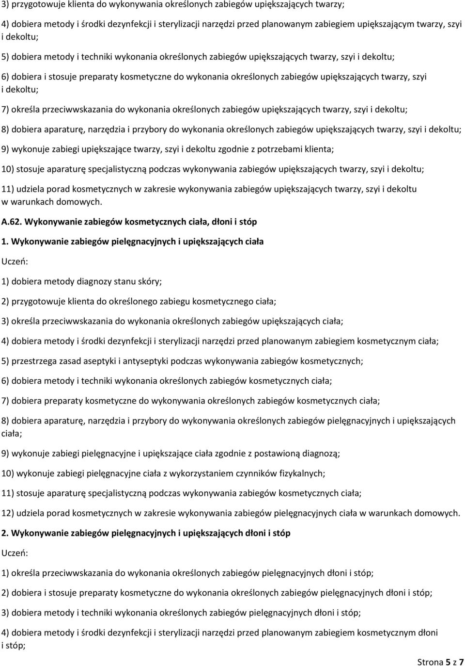 upiększających twarzy, szyi i dekoltu; 7) określa przeciwwskazania do wykonania określonych zabiegów upiększających twarzy, szyi i dekoltu; 8) dobiera aparaturę, narzędzia i przybory do wykonania