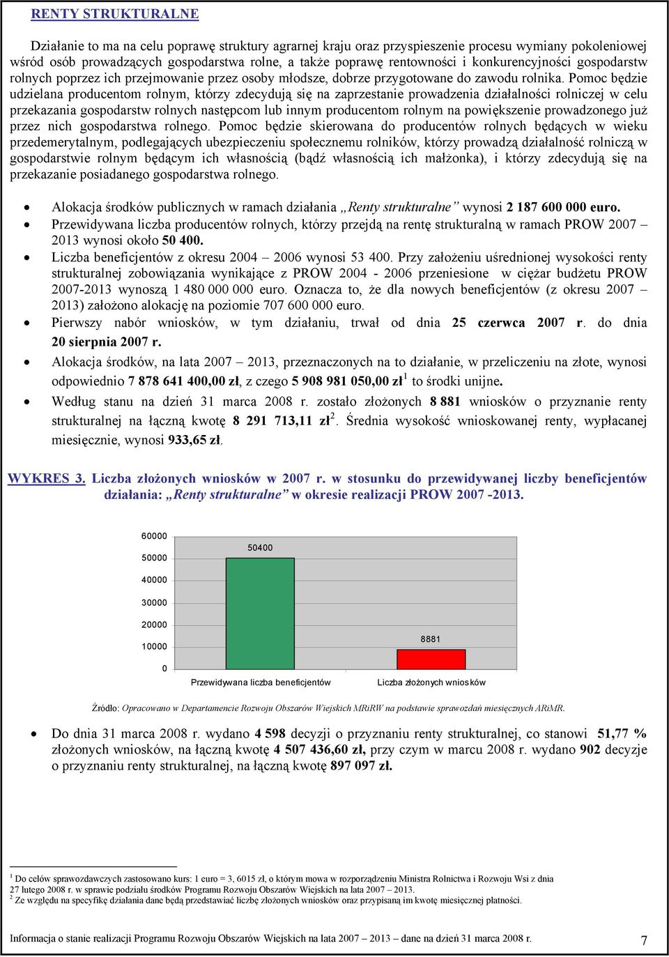 Pomoc będzie udzielana producentom rolnym, którzy zdecydują się na zaprzestanie prowadzenia działalności rolniczej w celu przekazania gospodarstw rolnych następcom lub innym producentom rolnym na