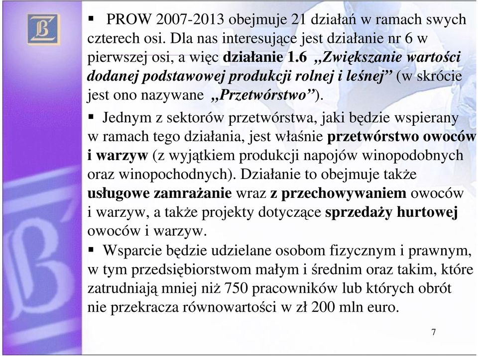 Jednym z sektorów przetwórstwa, jaki bdzie wspierany w ramach tego działania, jest włanie przetwórstwo owoców i warzyw (z wyjtkiem produkcji napojów winopodobnych oraz winopochodnych).