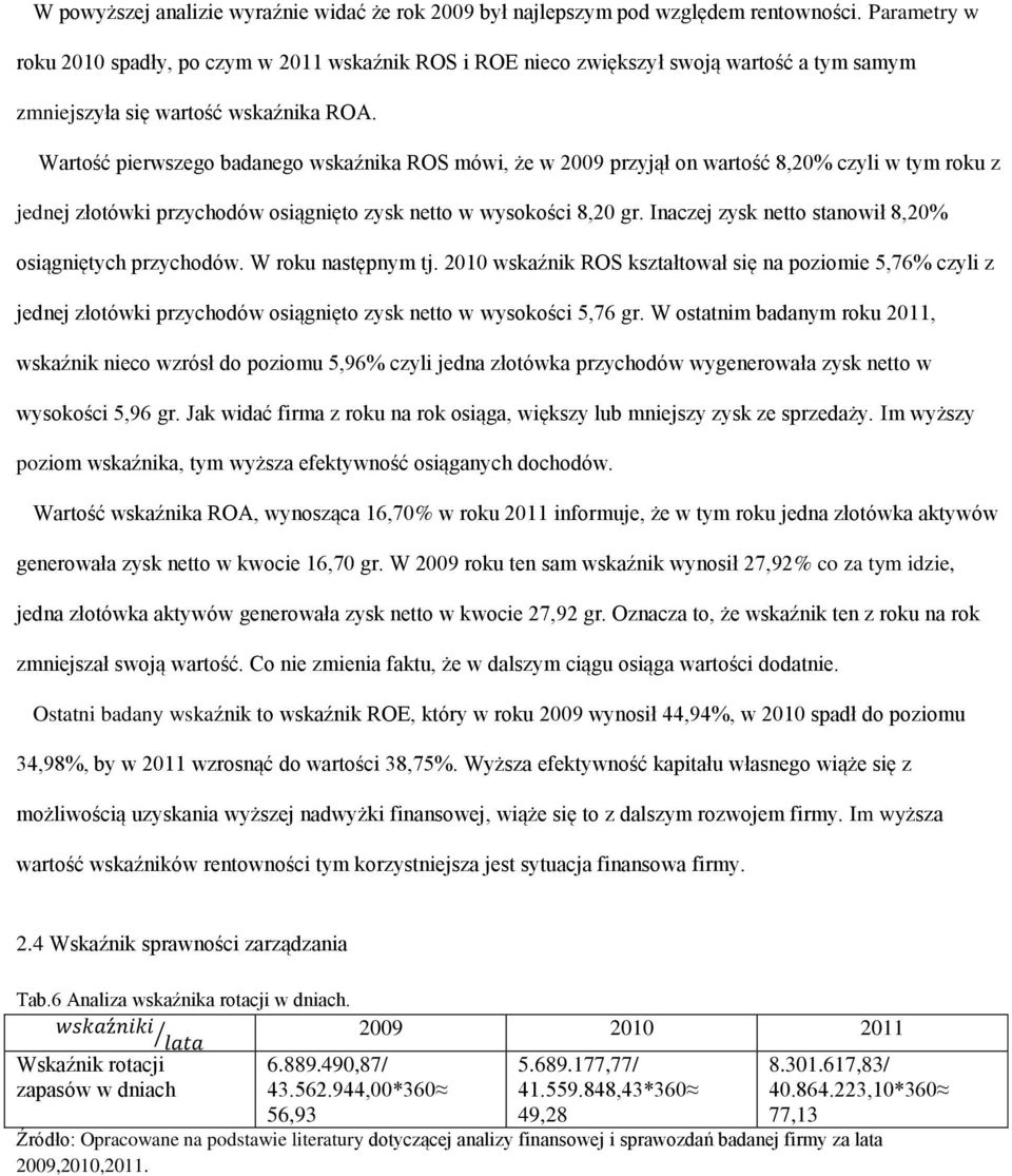 Wartość pierwszego badanego wskaźnika ROS mówi, że w 2009 przyjął on wartość 8,20% czyli w tym roku z jednej złotówki przychodów osiągnięto zysk netto w wysokości 8,20 gr.