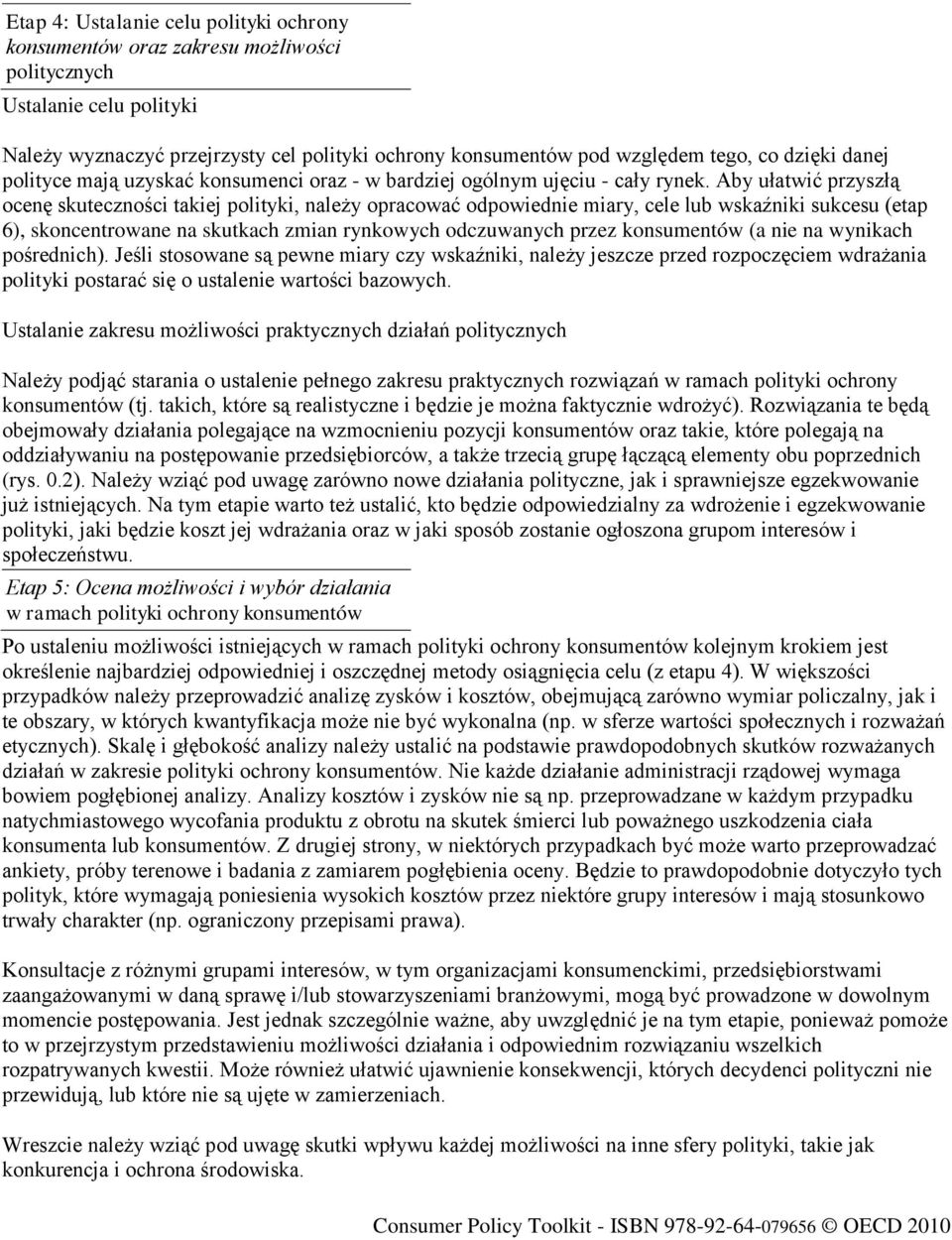 Aby ułatwić przyszłą ocenę skuteczności takiej polityki, należy opracować odpowiednie miary, cele lub wskaźniki sukcesu (etap 6), skoncentrowane na skutkach zmian rynkowych odczuwanych przez