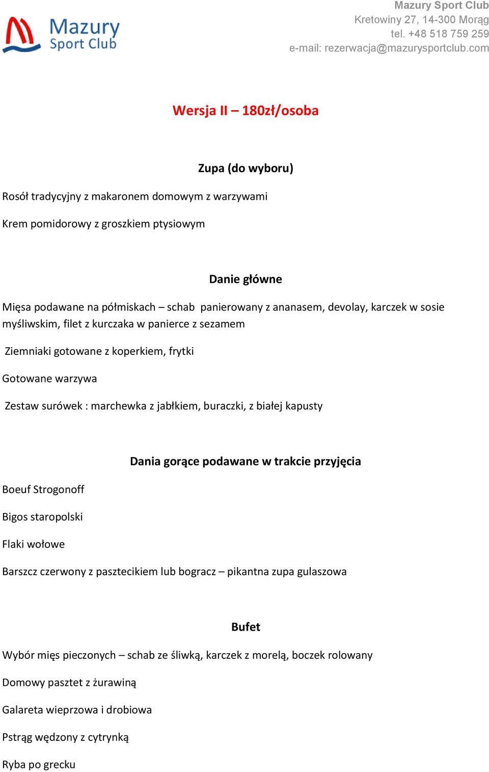 z jabłkiem, buraczki, z białej kapusty Dania gorące podawane w trakcie przyjęcia Boeuf Strogonoff Bigos staropolski Flaki wołowe Barszcz czerwony z pasztecikiem lub bogracz pikantna