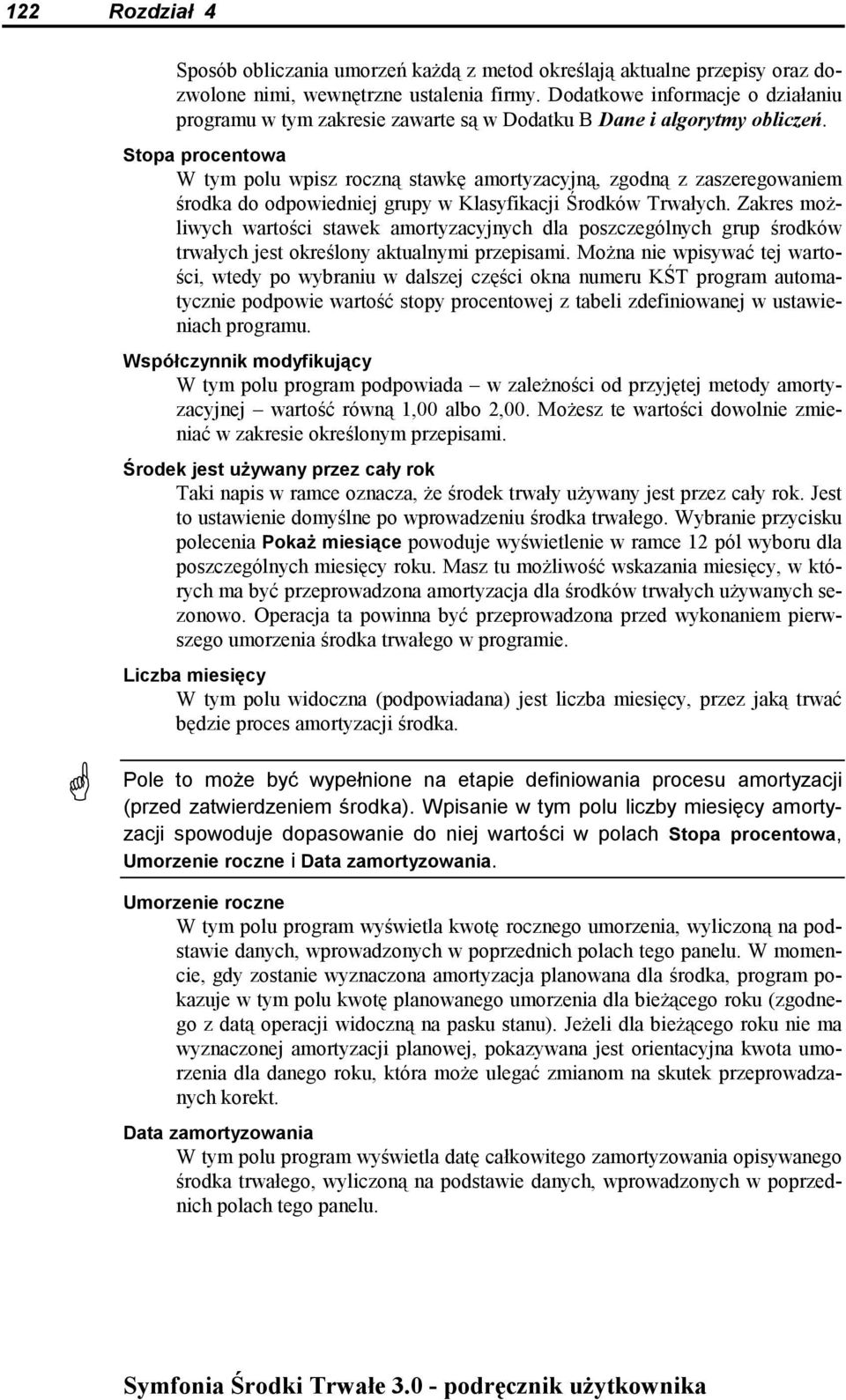 Stopa procentowa W tym polu wpisz roczną stawkę amortyzacyjną, zgodną z zaszeregowaniem środka do odpowiedniej grupy w Klasyfikacji Środków Trwałych.