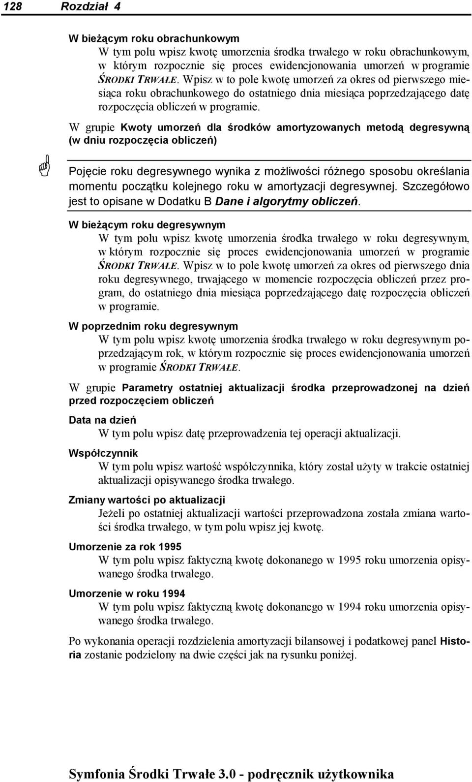 / W grupie Kwoty umorzeń dla środków amortyzowanych metodą degresywną (w dniu rozpoczęcia obliczeń) Pojęcie roku degresywnego wynika z możliwości różnego sposobu określania momentu początku kolejnego