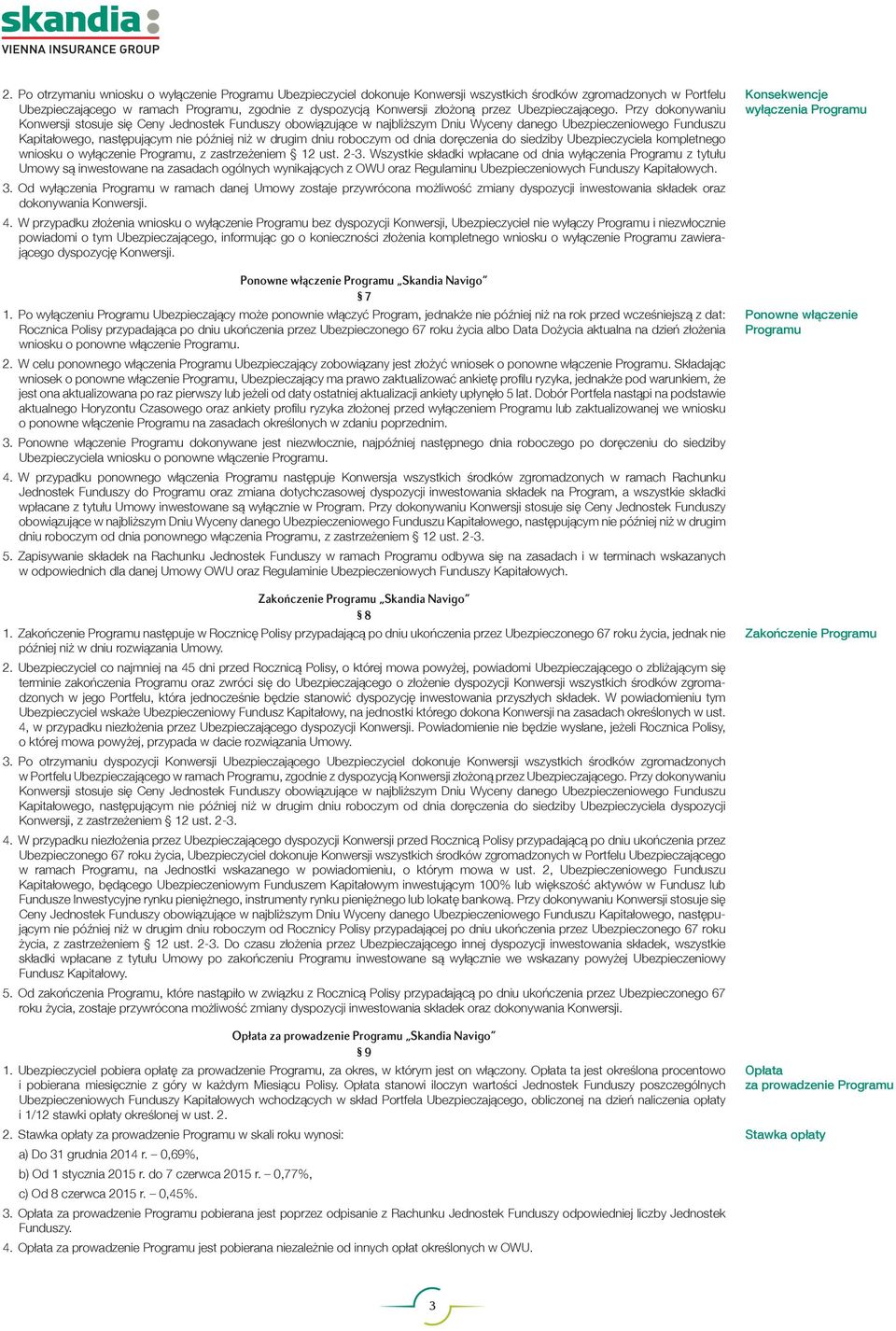 Przy dokonywaniu Konwersji stosuje się Ceny Jednostek obowiązujące w najbliższym Dniu Wyceny danego Ubezpieczeniowego u Kapitałowego, następującym nie później niż w drugim dniu roboczym od dnia