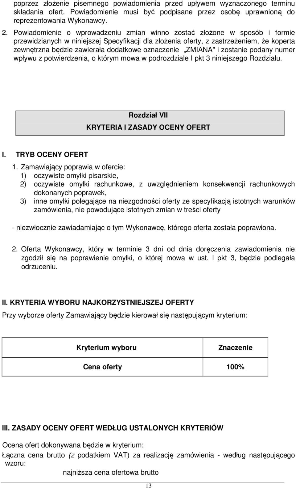 dodatkowe oznaczenie ZMIANA" i zostanie podany numer wpływu z potwierdzenia, o którym mowa w podrozdziale I pkt 3 niniejszego Rozdziału. Rozdział VII KRYTERIA I ZASADY OCENY OFERT I.