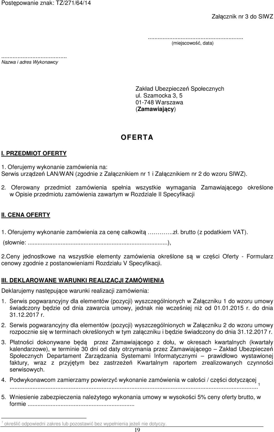 do wzoru SIWZ). 2. Oferowany przedmiot zamówienia spełnia wszystkie wymagania Zamawiającego określone w Opisie przedmiotu zamówienia zawartym w Rozdziale II Specyfikacji II. CENA OFERTY 1.