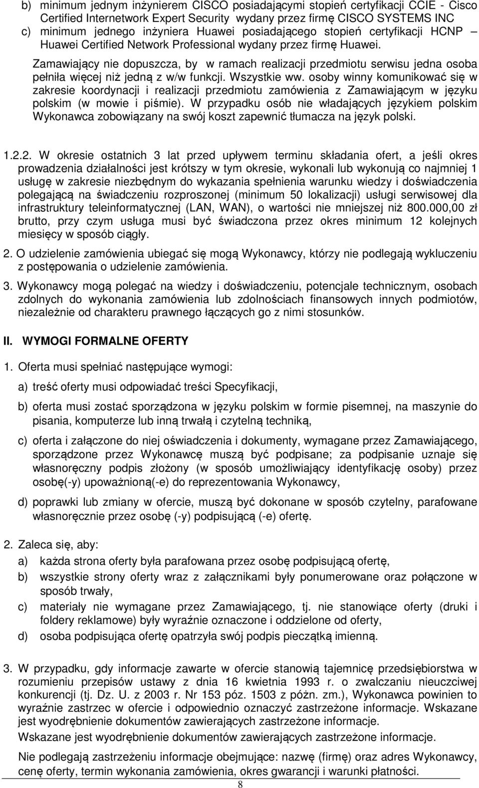 Wszystkie ww. osoby winny komunikować się w zakresie koordynacji i realizacji przedmiotu zamówienia z Zamawiającym w języku polskim (w mowie i piśmie).