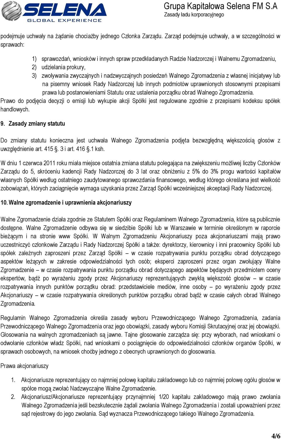 zwyczajnych i nadzwyczajnych posiedzeń Walnego Zgromadzenia z własnej inicjatywy lub na pisemny wniosek Rady Nadzorczej lub innych podmiotów uprawnionych stosownymi przepisami prawa lub