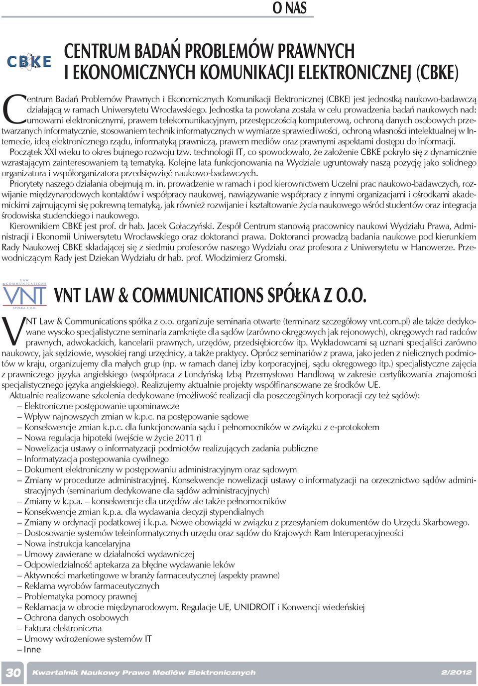 Jednostka ta powołana została w celu prowadzenia badań naukowych nad: umowami elektronicznymi, prawem telekomunikacyjnym, przestępczością komputerową, ochroną danych osobowych przetwarzanych