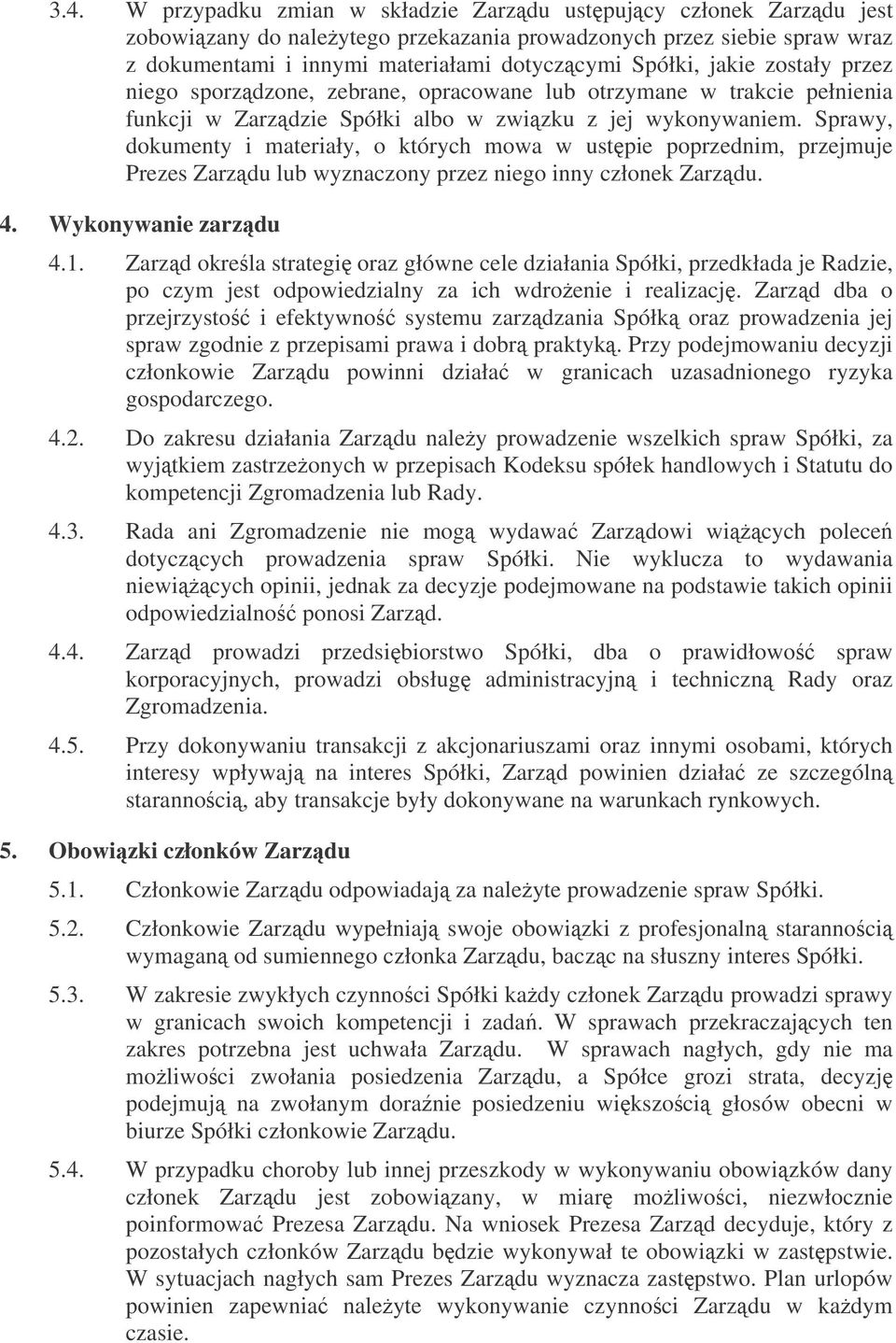 Sprawy, dokumenty i materiały, o których mowa w ustpie poprzednim, przejmuje Prezes Zarzdu lub wyznaczony przez niego inny członek Zarzdu. 4. Wykonywanie zarzdu 4.1.