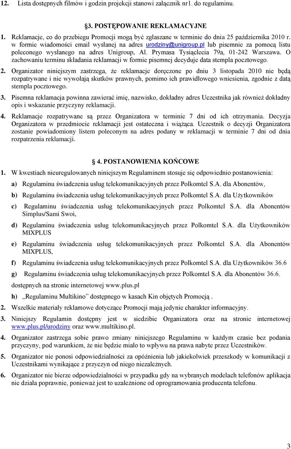 pl lub pisemnie za pomocą listu poleconego wysłanego na adres Unigroup, Al. Prymasa Tysiąclecia 79a, 01-242 Warszawa.