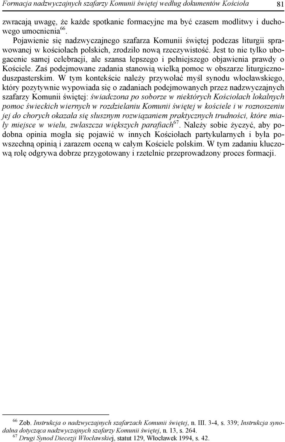 Jest to nie tylko ubogacenie samej celebracji, ale szansa lepszego i pełniejszego objawienia prawdy o Kościele. Zaś podejmowane zadania stanowią wielką pomoc w obszarze liturgicznoduszpasterskim.