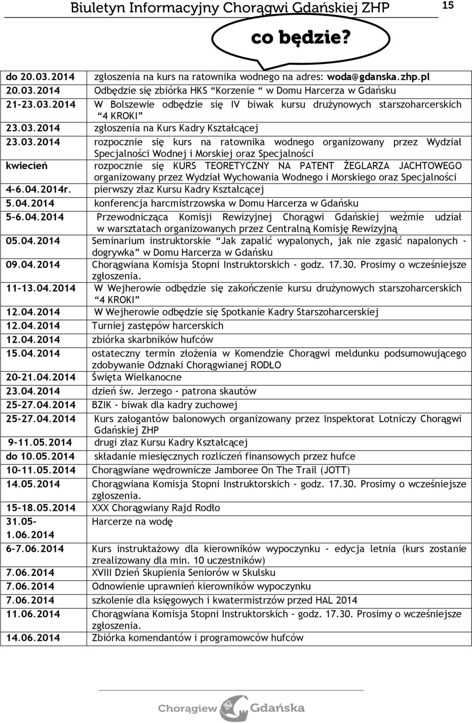 KURS TEORETYCZNY NA PATENT ŻEGLARZA JACHTOWEGO organizowany przez Wydział Wychowania Wodnego i Morskiego oraz Specjalności 4-6.04.2014r. pierwszy złaz Kursu Kadry Kształcącej 5.04.2014 konferencja harcmistrzowska w Domu Harcerza w Gdańsku 5-6.