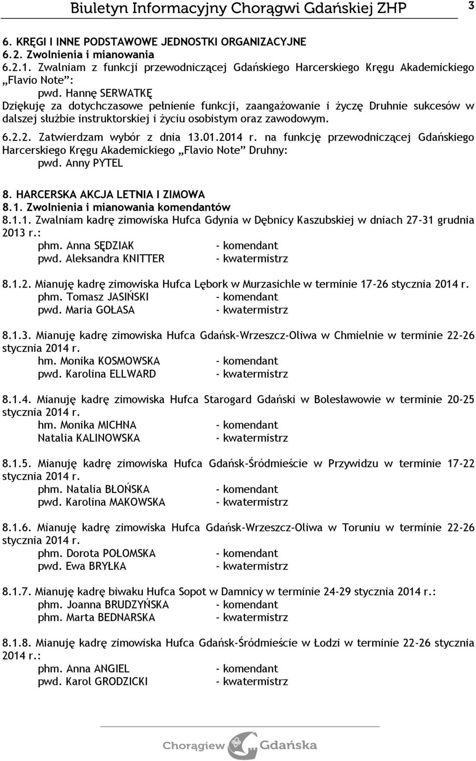 01.2014 r. na funkcję przewodniczącej Gdańskiego Harcerskiego Kręgu Akademickiego Flavio Note Druhny: pwd. Anny PYTEL 8. HARCERSKA AKCJA LETNIA I ZIMOWA 8.1. Zwolnienia i mianowania komendantów 8.1.1. Zwalniam kadrę zimowiska Hufca Gdynia w Dębnicy Kaszubskiej w dniach 27-31 grudnia 2013 r.