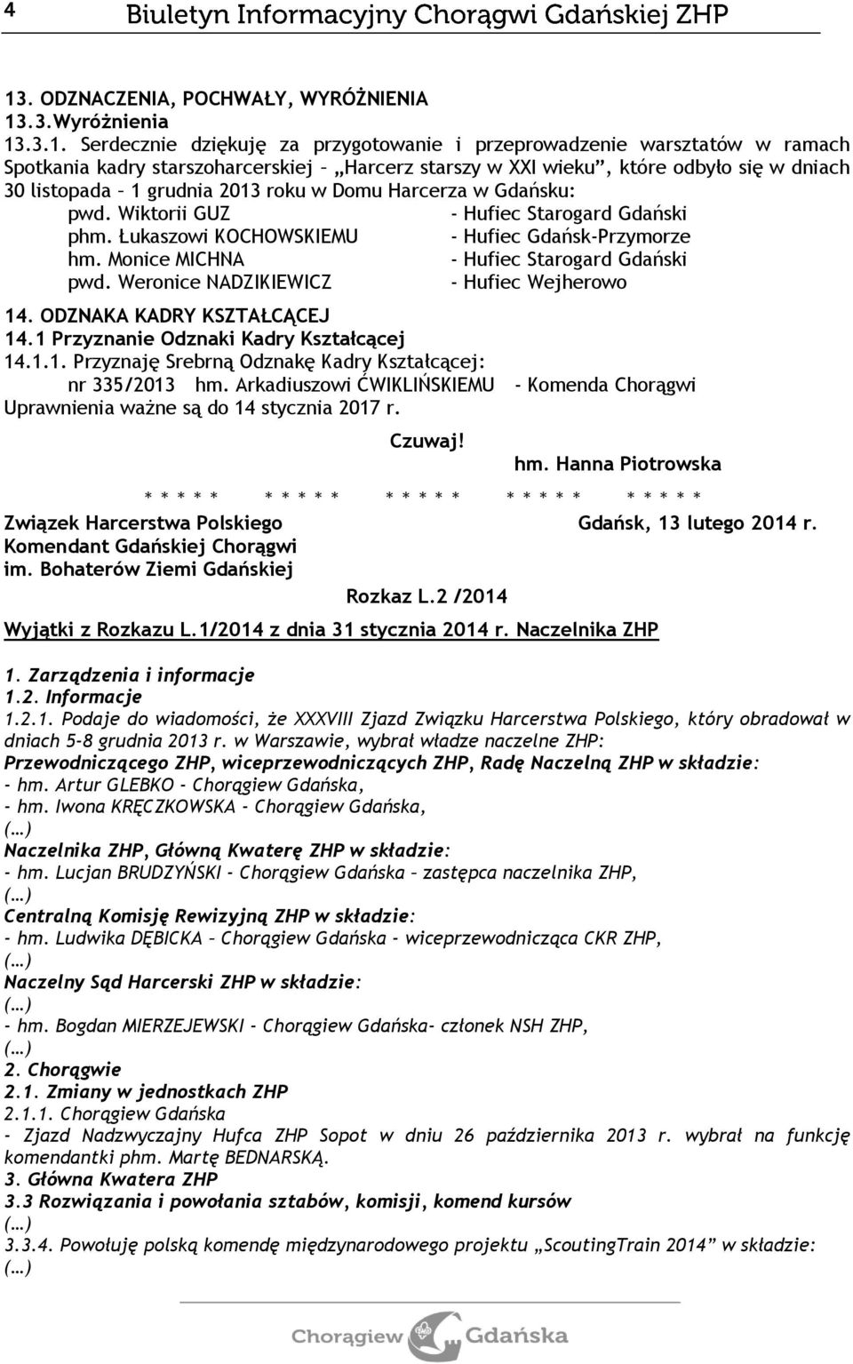 Monice MICHNA - Hufiec Starogard Gdański pwd. Weronice NADZIKIEWICZ - Hufiec Wejherowo 14. ODZNAKA KADRY KSZTAŁCĄCEJ 14.1 Przyznanie Odznaki Kadry Kształcącej 14.1.1. Przyznaję Srebrną Odznakę Kadry Kształcącej: nr 335/2013 hm.