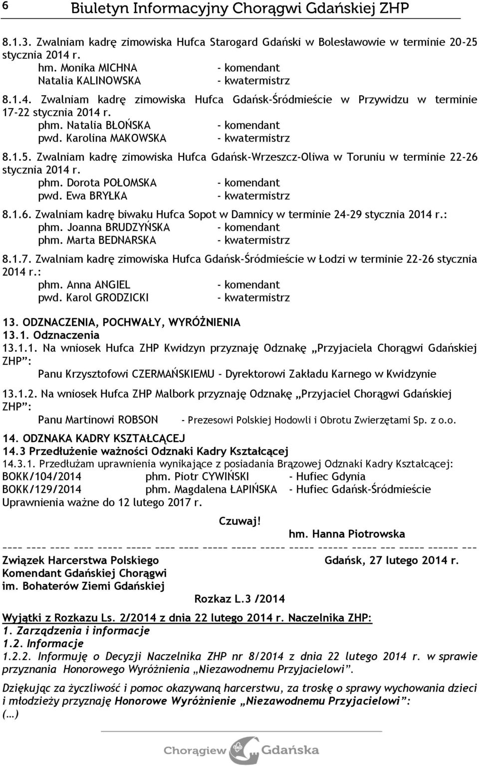 stycznia 2014 r. phm. Dorota POŁOMSKA pwd. Ewa BRYŁKA 8.1.6. Zwalniam kadrę biwaku Hufca Sopot w Damnicy w terminie 24-29 stycznia 2014 r.: phm. Joanna BRUDZYŃSKA phm. Marta BEDNARSKA 8.1.7.