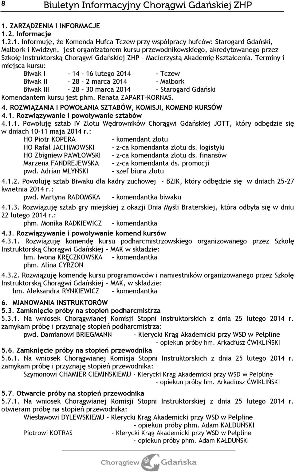 Terminy i miejsca kursu: Biwak I - 14-16 lutego 2014 - Tczew Biwak II - 28-2 marca 2014 - Malbork Biwak III - 28 30 marca 2014 - Starogard Gdański Komendantem kursu jest phm. Renata ZAPART-KORNAS. 4.