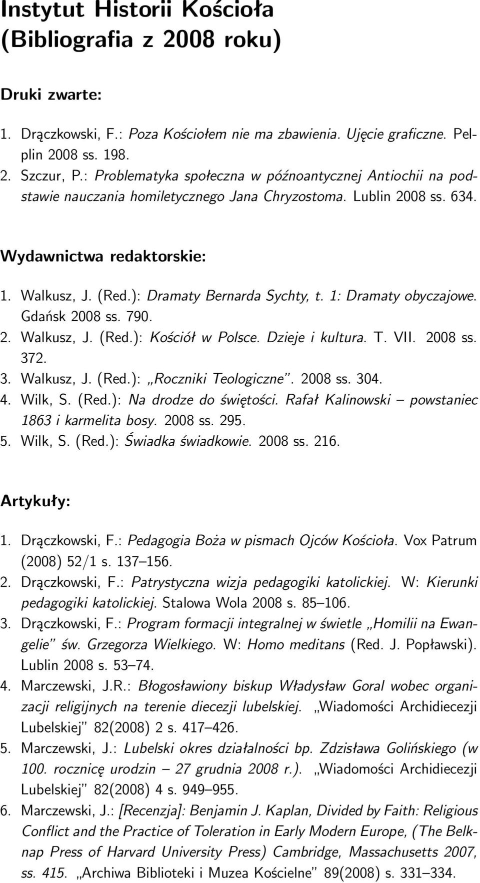 ): Dramaty Bernarda Sychty, t. 1: Dramaty obyczajowe. Gdańsk 2008 ss. 790. 2. Walkusz, J. (Red.): Kościół w Polsce. Dzieje i kultura. T. VII. 2008 ss. 372. 3. Walkusz, J. (Red.): Roczniki Teologiczne.