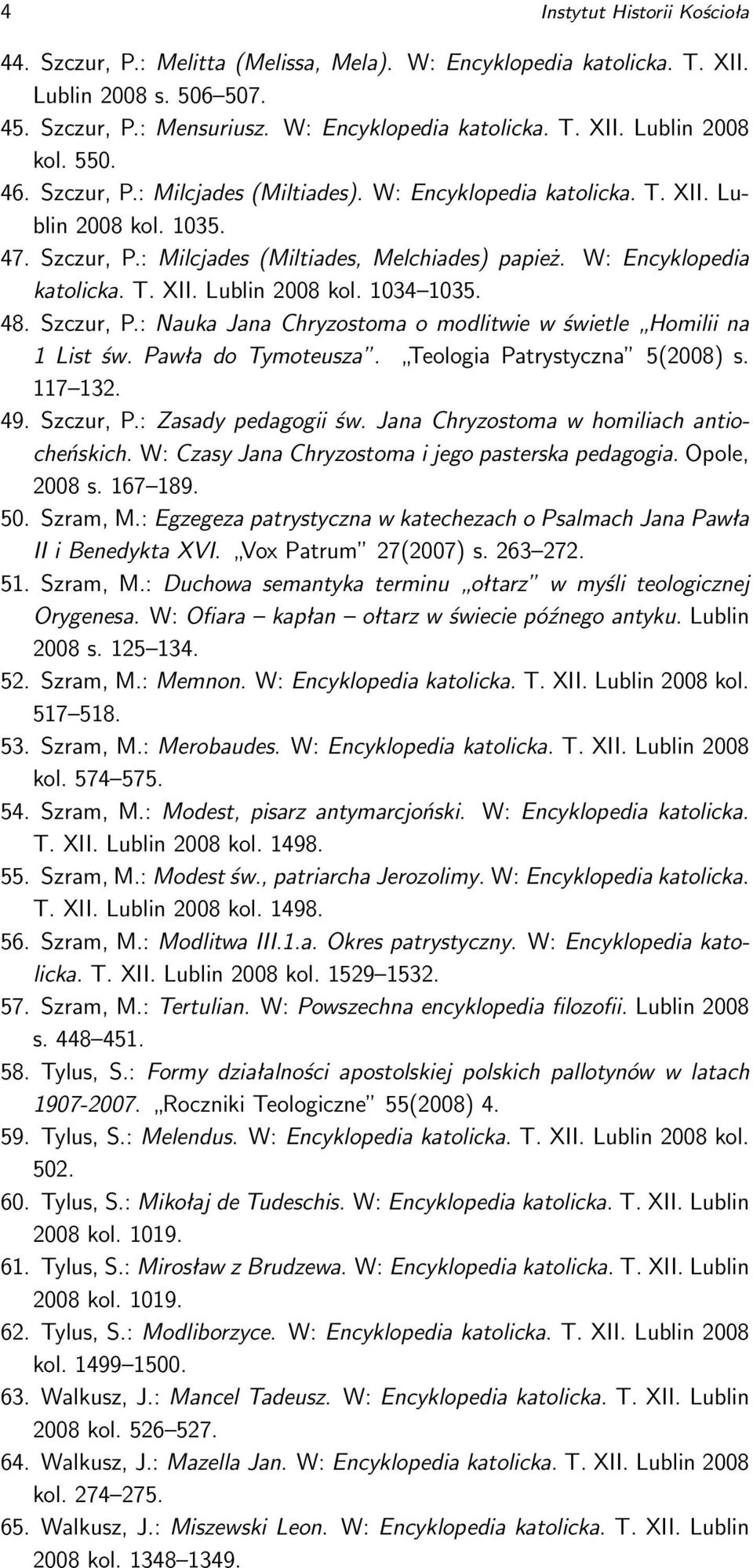 48. Szczur, P.: Nauka Jana Chryzostoma o modlitwie w świetle Homilii na 1 List św. Pawła do Tymoteusza. Teologia Patrystyczna 5(2008) s. 117 132. 49. Szczur, P.: Zasady pedagogii św.