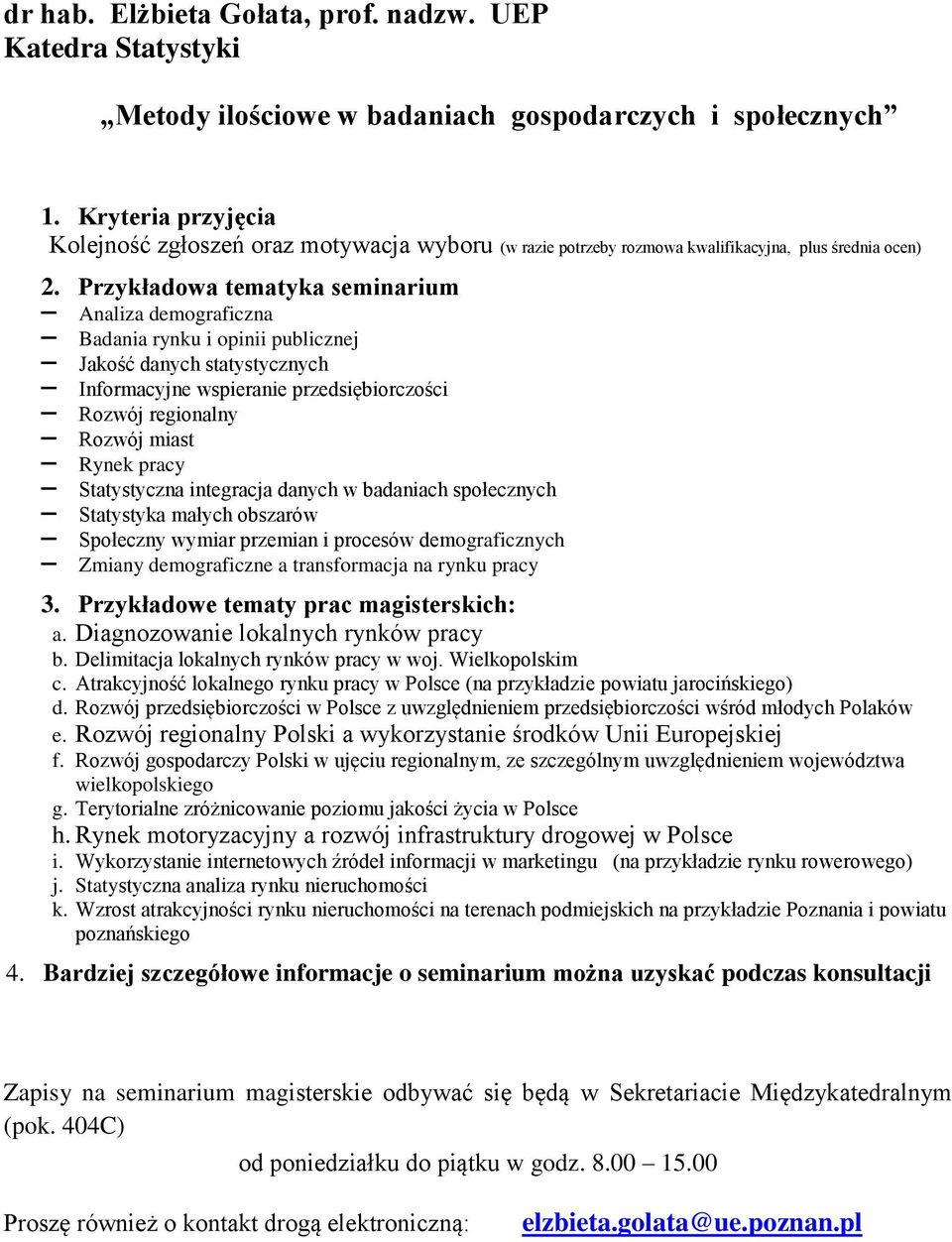 Przykładowa tematyka seminarium Analiza demograficzna Badania rynku i opinii publicznej Jakość danych statystycznych Informacyjne wspieranie przedsiębiorczości Rozwój regionalny Rozwój miast Rynek