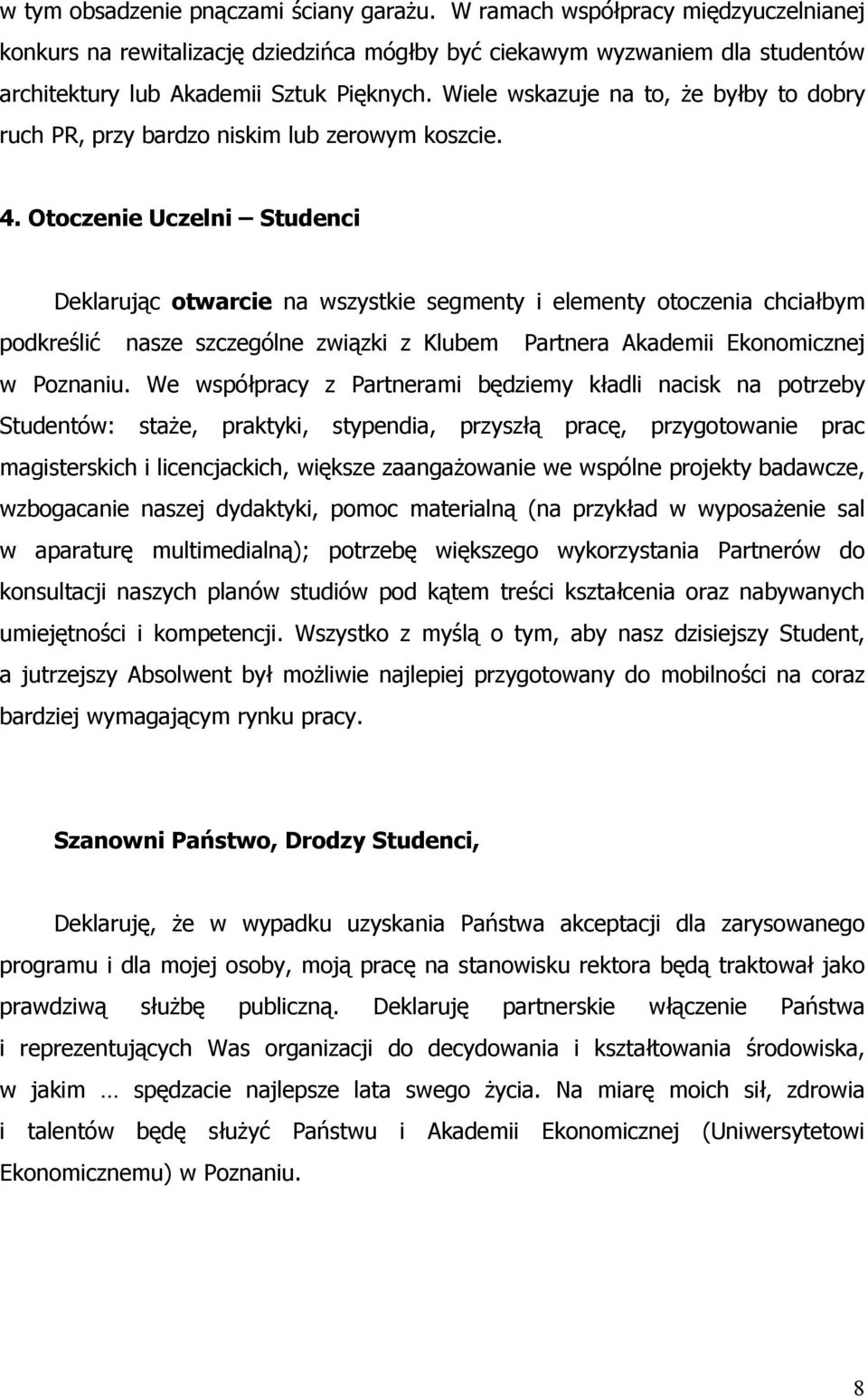 Otoczenie Uczelni Studenci Deklarując otwarcie na wszystkie segmenty i elementy otoczenia chciałbym podkreślić nasze szczególne związki z Klubem Partnera Akademii Ekonomicznej w Poznaniu.