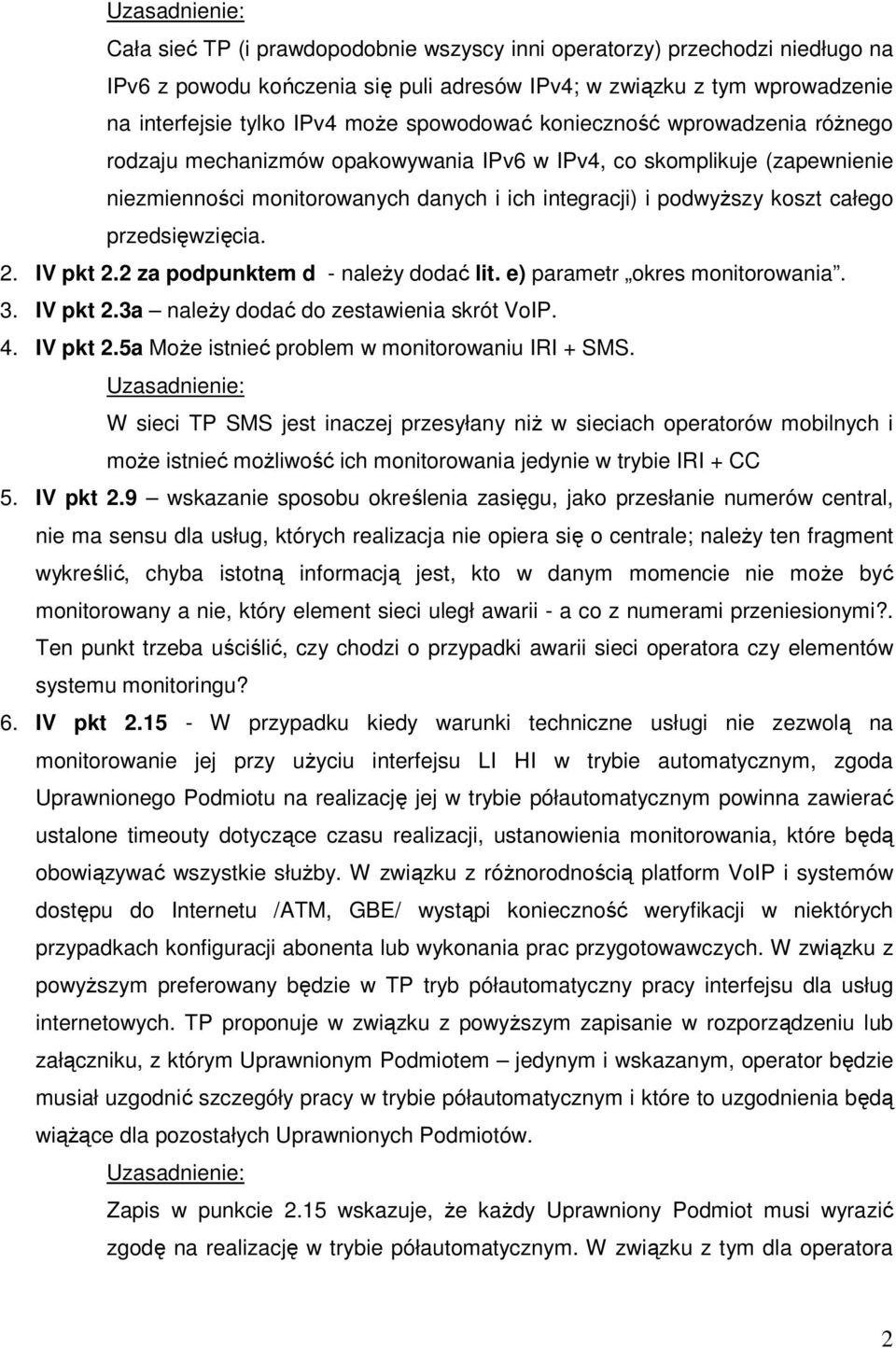 przedsięwzięcia. 2. IV pkt 2.2 za podpunktem d - naleŝy dodać lit. e) parametr okres monitorowania. 3. IV pkt 2.3a naleŝy dodać do zestawienia skrót VoIP. 4. IV pkt 2.5a MoŜe istnieć problem w monitorowaniu IRI + SMS.