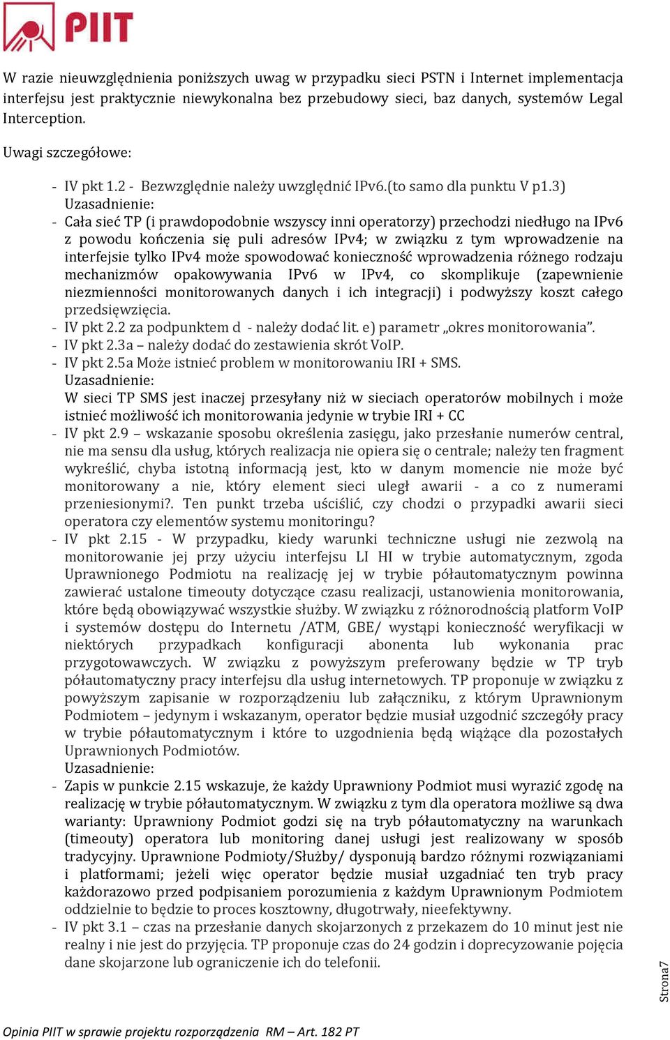 3) Uzasadnienie: - Cała sieć TP (i prawdopodobnie wszyscy inni operatorzy) przechodzi niedługo na IPv6 z powodu kończenia się puli adresów IPv4; w związku z tym wprowadzenie na interfejsie tylko IPv4