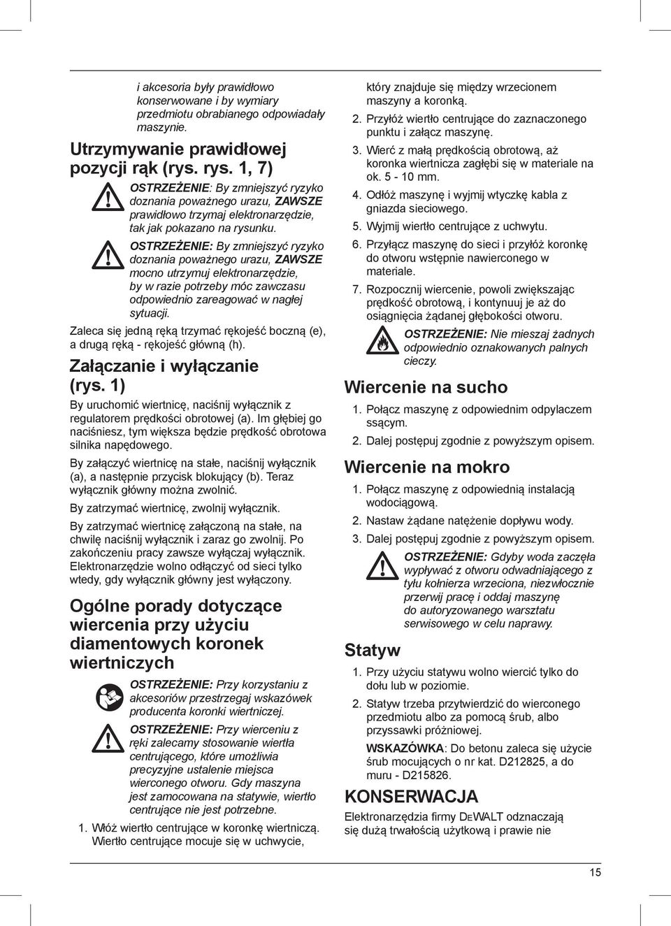 OSTRZEŻENIE: By zmniejszyć ryzyko doznania poważnego urazu, ZAWSZE mocno utrzymuj elektronarzędzie, by w razie potrzeby móc zawczasu odpowiednio zareagować w nagłej sytuacji.