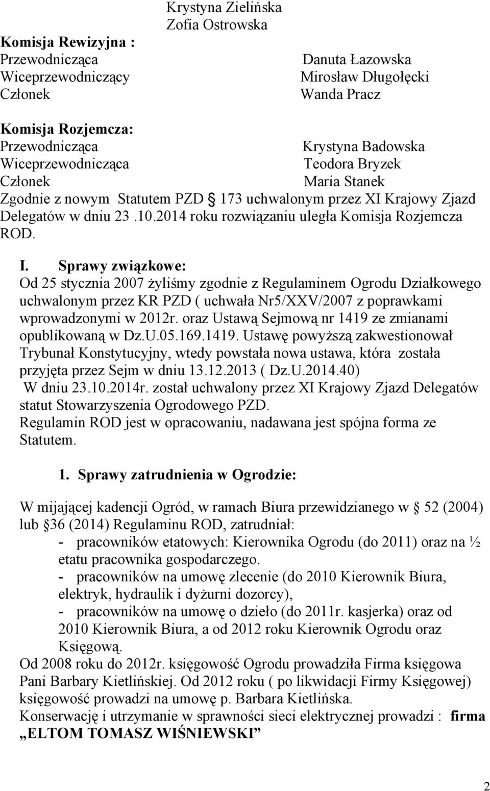 Sprawy związkowe: Od 25 stycznia 2007 żyliśmy zgodnie z Regulaminem Ogrodu Działkowego uchwalonym przez KR PZD ( uchwała Nr5/XXV/2007 z poprawkami wprowadzonymi w 2012r.