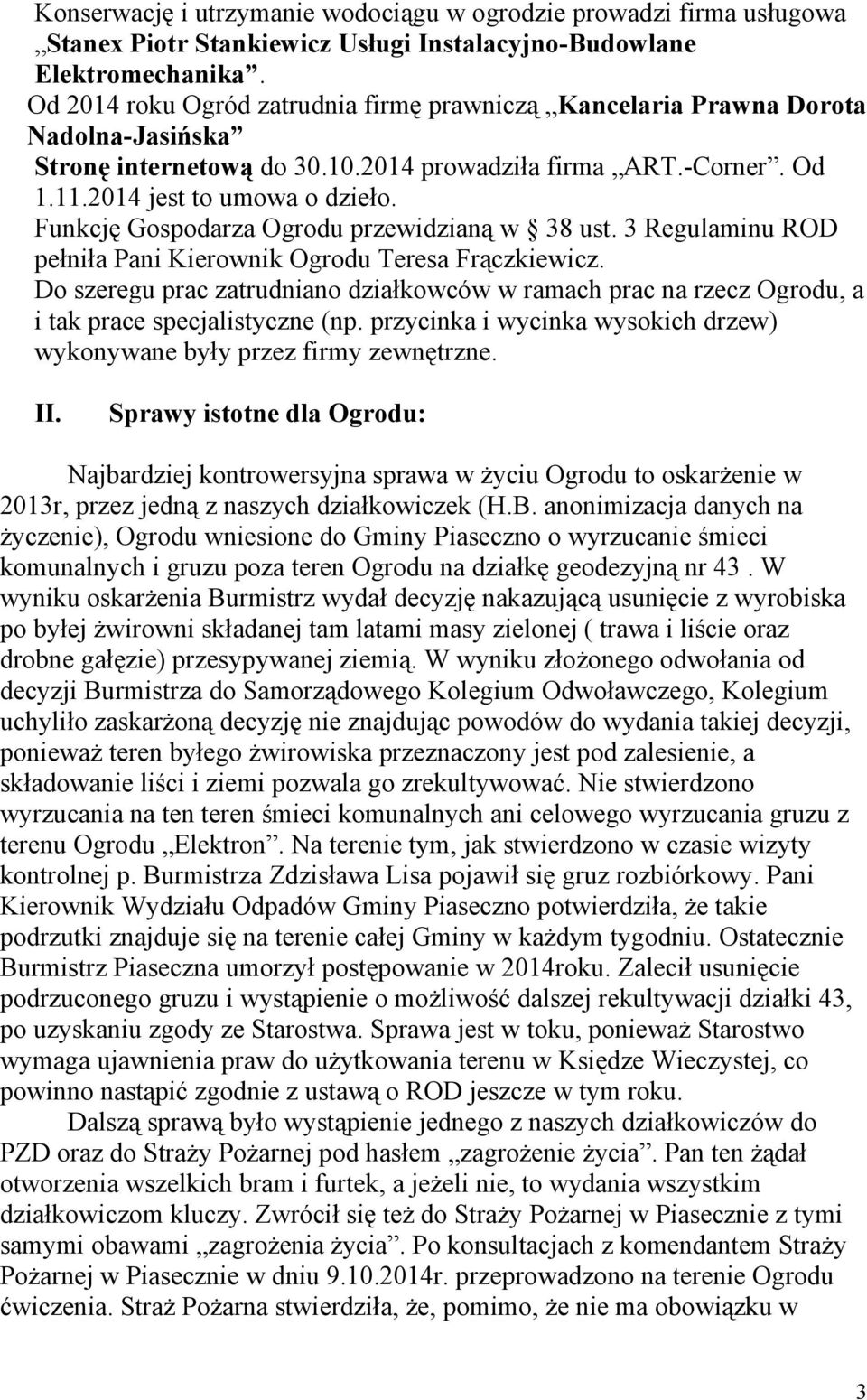 Funkcję Gospodarza Ogrodu przewidzianą w 38 ust. 3 Regulaminu ROD pełniła Pani Kierownik Ogrodu Teresa Frączkiewicz.