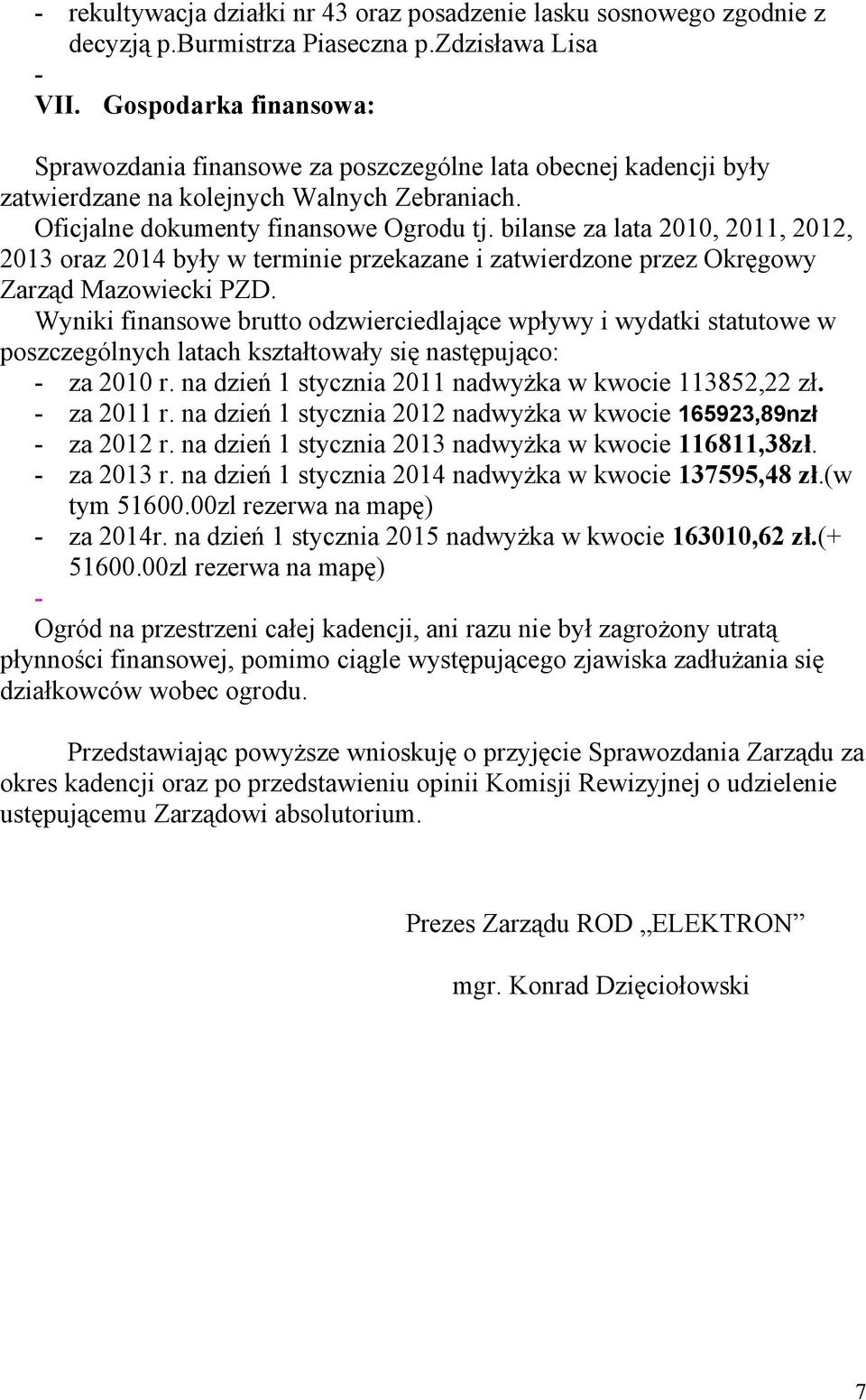 bilanse za lata 2010, 2011, 2012, 2013 oraz 2014 były w terminie przekazane i zatwierdzone przez Okręgowy Zarząd Mazowiecki PZD.